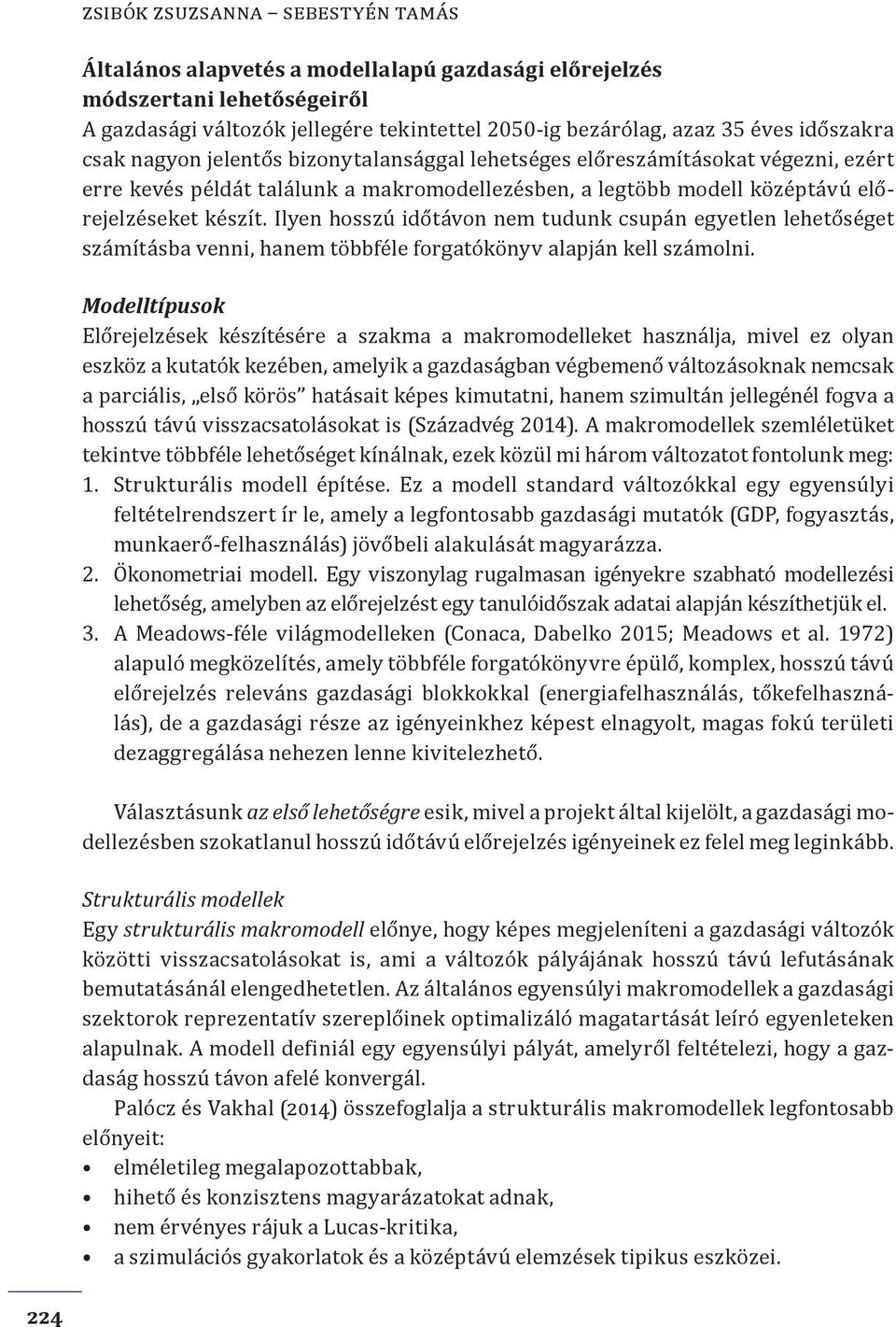 Ilyen hosszú időtávon nem tudunk csupán egyetlen lehetőséget számításba venni, hanem többféle forgatókönyv alapján kell számolni.