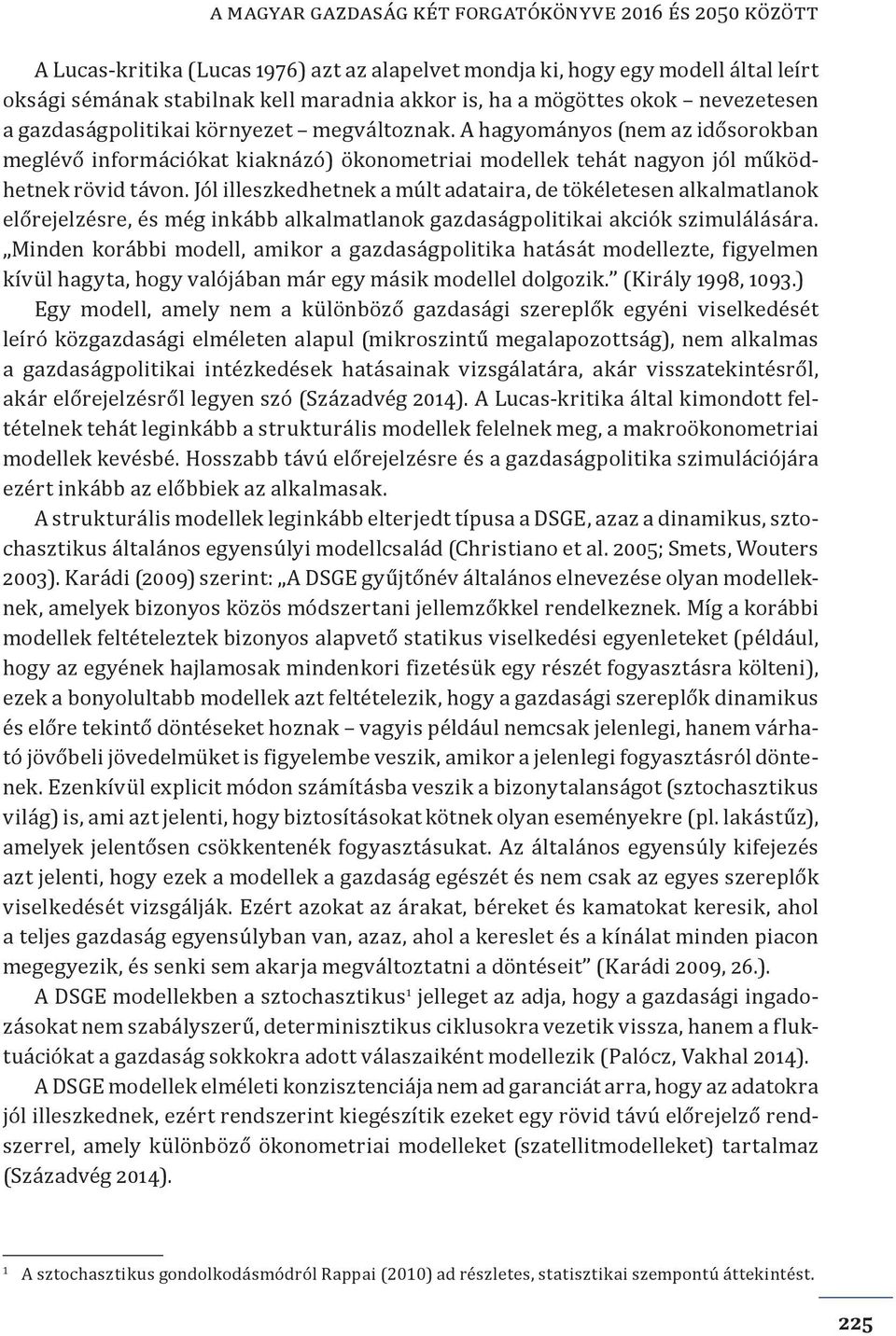 Jól illeszkedhetnek a múlt adataira, de tökéletesen alkalmatlanok előrejelzésre, és még inkább alkalmatlanok gazdaságpolitikai akciók szimulálására.