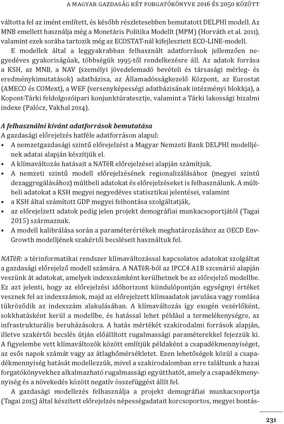 E modellek által a leggyakrabban felhasznált adatforrások jellemzően negyedéves gyakoriságúak, többségük 1995-től rendelkezésre áll.