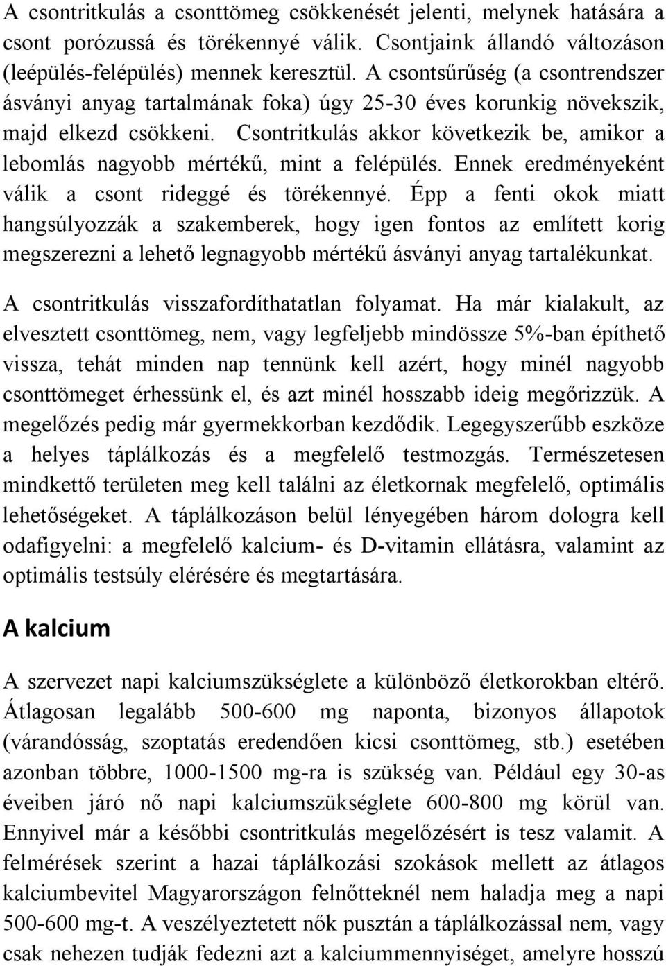 Csontritkulás akkor következik be, amikor a lebomlás nagyobb mértékű, mint a felépülés. Ennek eredményeként válik a csont rideggé és törékennyé.