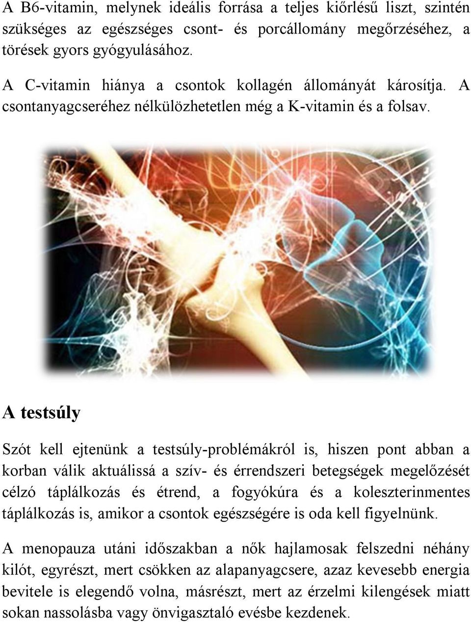 A testsúly Szót kell ejtenünk a testsúly-problémákról is, hiszen pont abban a korban válik aktuálissá a szív- és érrendszeri betegségek megelőzését célzó táplálkozás és étrend, a fogyókúra és a