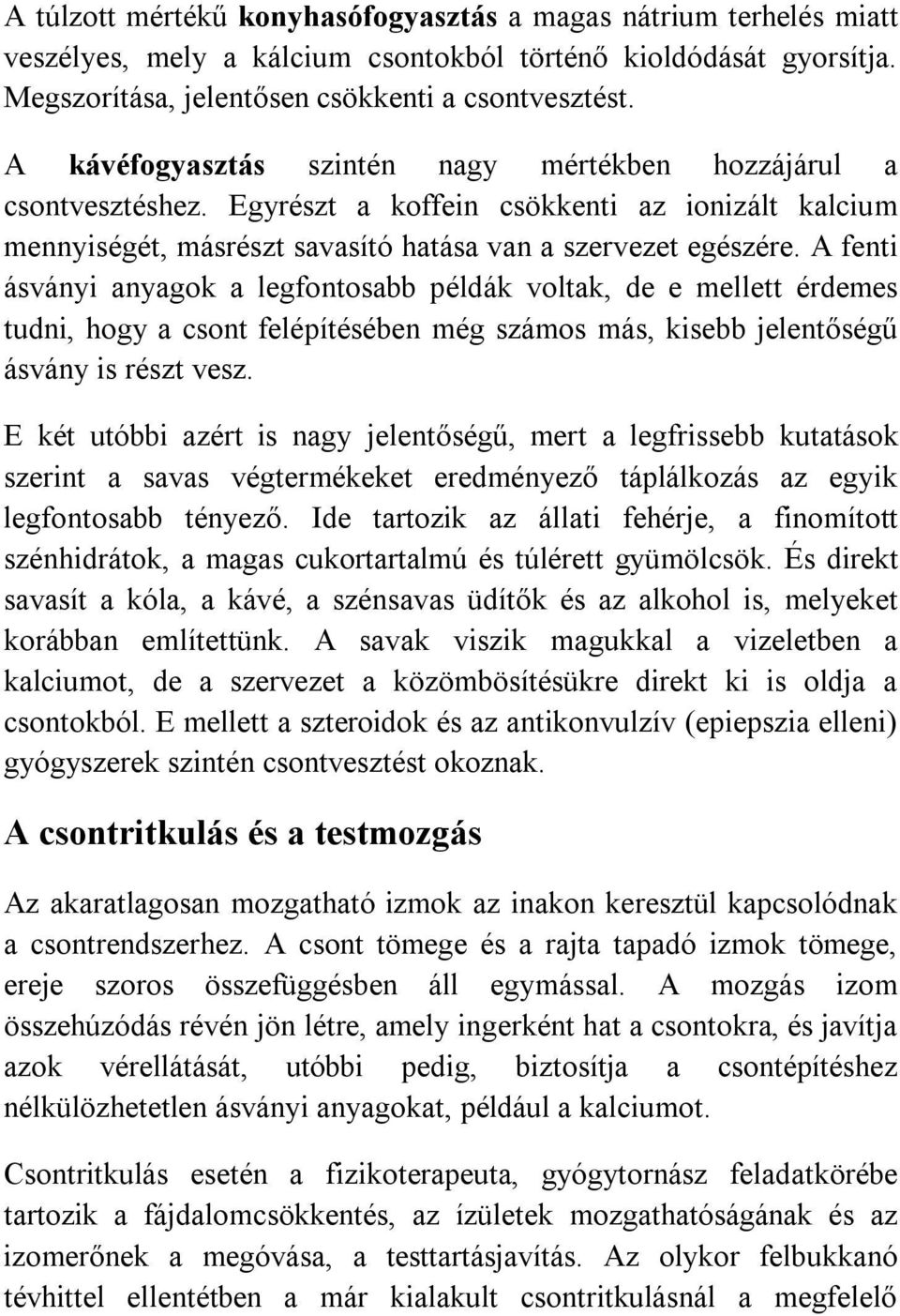 A fenti ásványi anyagok a legfontosabb példák voltak, de e mellett érdemes tudni, hogy a csont felépítésében még számos más, kisebb jelentőségű ásvány is részt vesz.