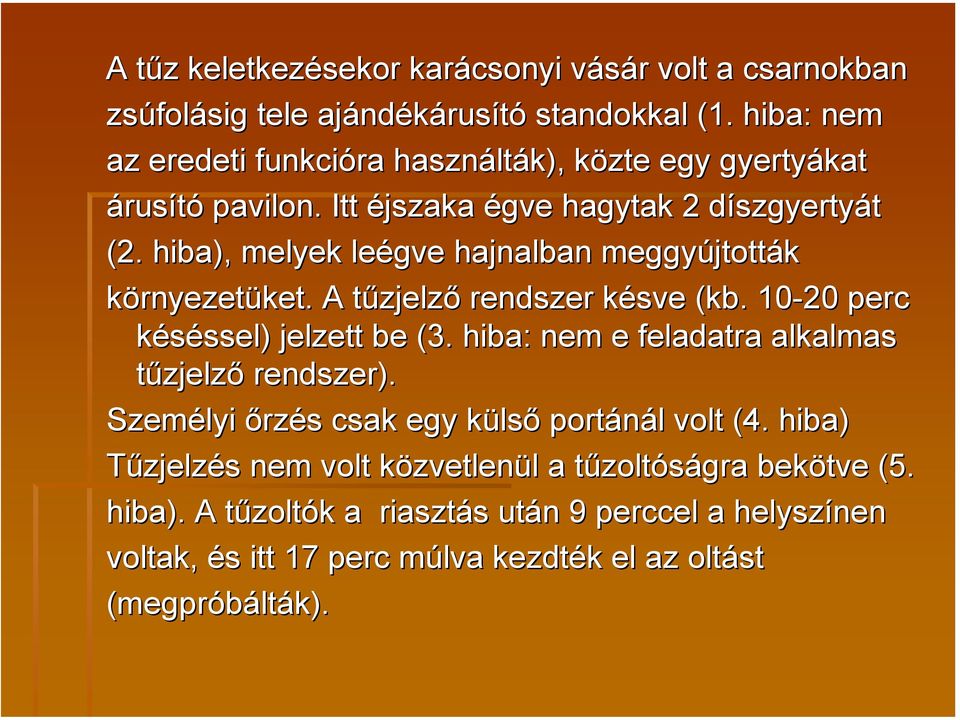 hiba), melyek leégve hajnalban meggyújtották környezetüket. A tűzjelző rendszer késve (kb. 10-20 perc késéssel) jelzett be (3.