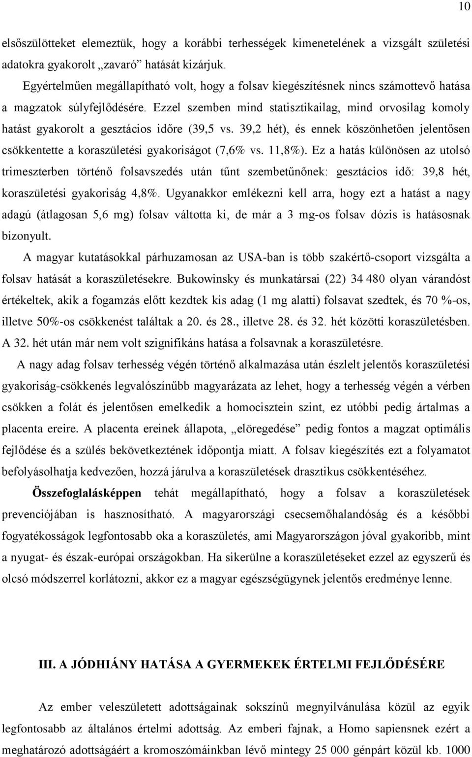 Ezzel szemben mind statisztikailag, mind orvosilag komoly hatást gyakorolt a gesztácios időre (39,5 vs. 39,2 hét), és ennek köszönhetően jelentősen csökkentette a koraszületési gyakoriságot (7,6% vs.