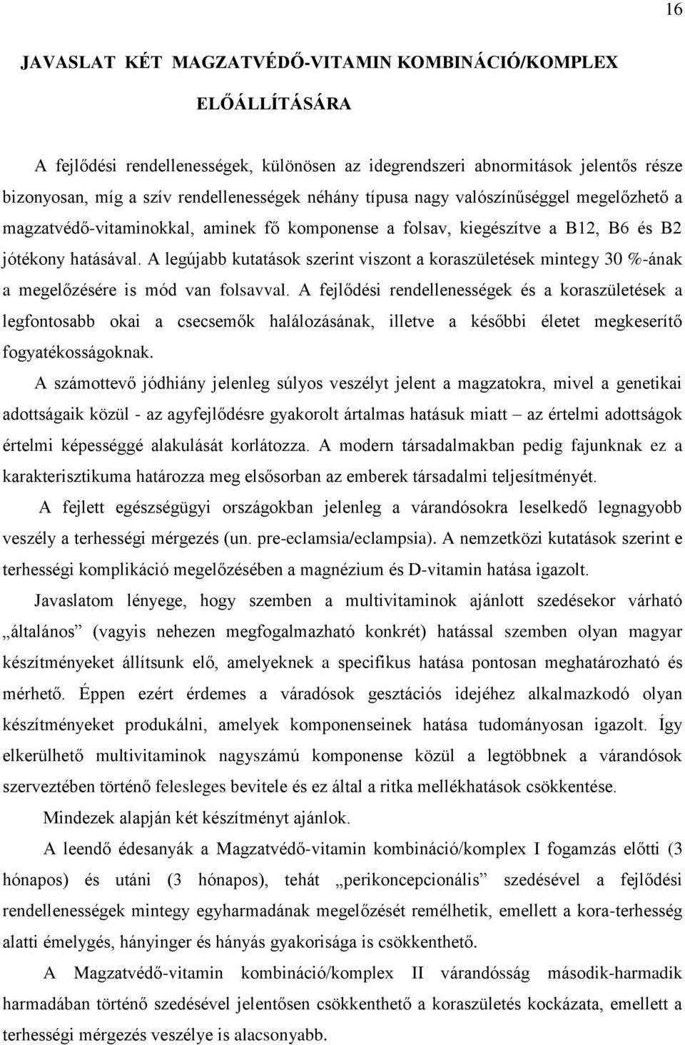 A legújabb kutatások szerint viszont a koraszületések mintegy 30 %-ának a megelőzésére is mód van folsavval.