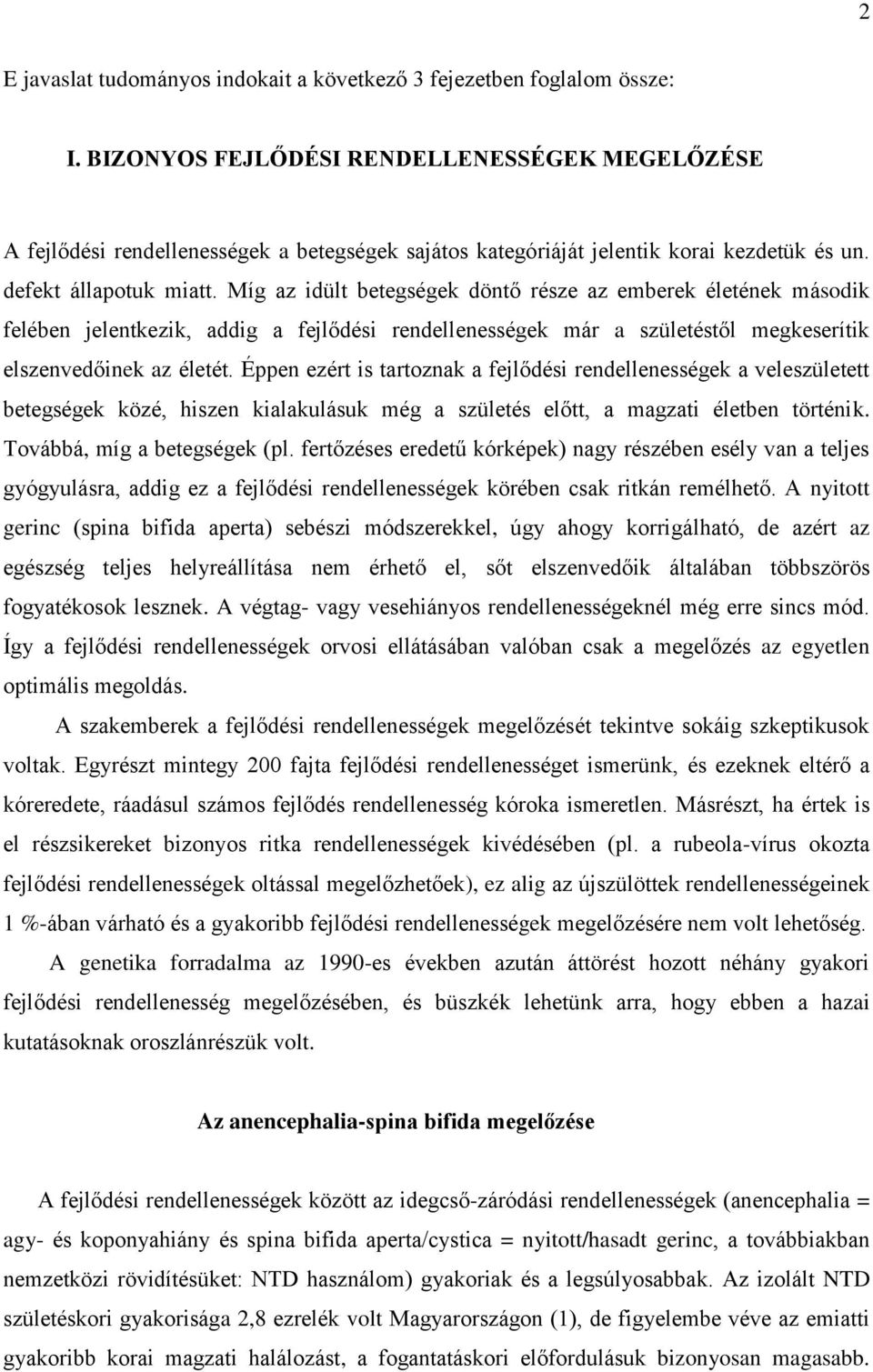 Míg az idült betegségek döntő része az emberek életének második felében jelentkezik, addig a fejlődési rendellenességek már a születéstől megkeserítik elszenvedőinek az életét.