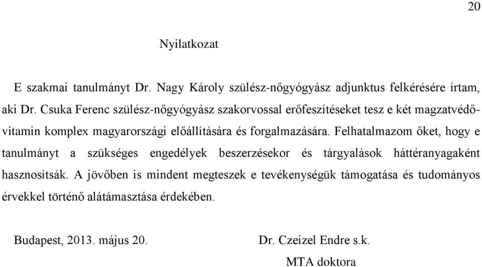 forgalmazására. Felhatalmazom őket, hogy e tanulmányt a szükséges engedélyek beszerzésekor és tárgyalások háttéranyagaként hasznosítsák.