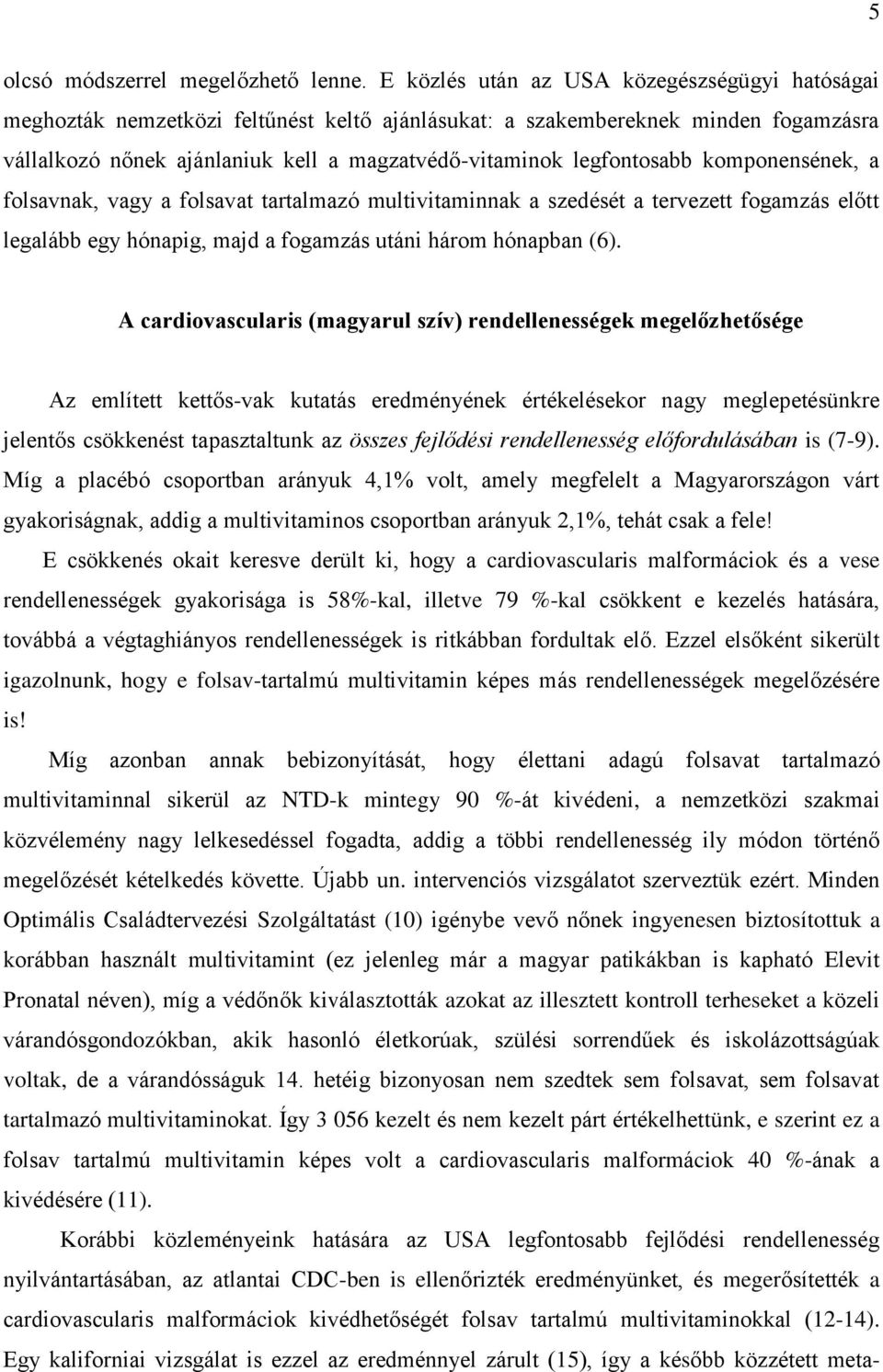 legfontosabb komponensének, a folsavnak, vagy a folsavat tartalmazó multivitaminnak a szedését a tervezett fogamzás előtt legalább egy hónapig, majd a fogamzás utáni három hónapban (6).