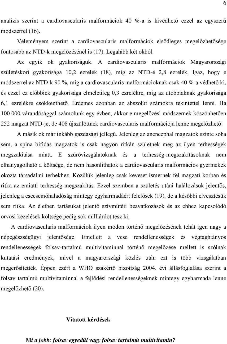 A cardiovascularis malformáciok Magyarországi születéskori gyakorisága 10,2 ezrelék (18), míg az NTD-é 2,8 ezrelék.