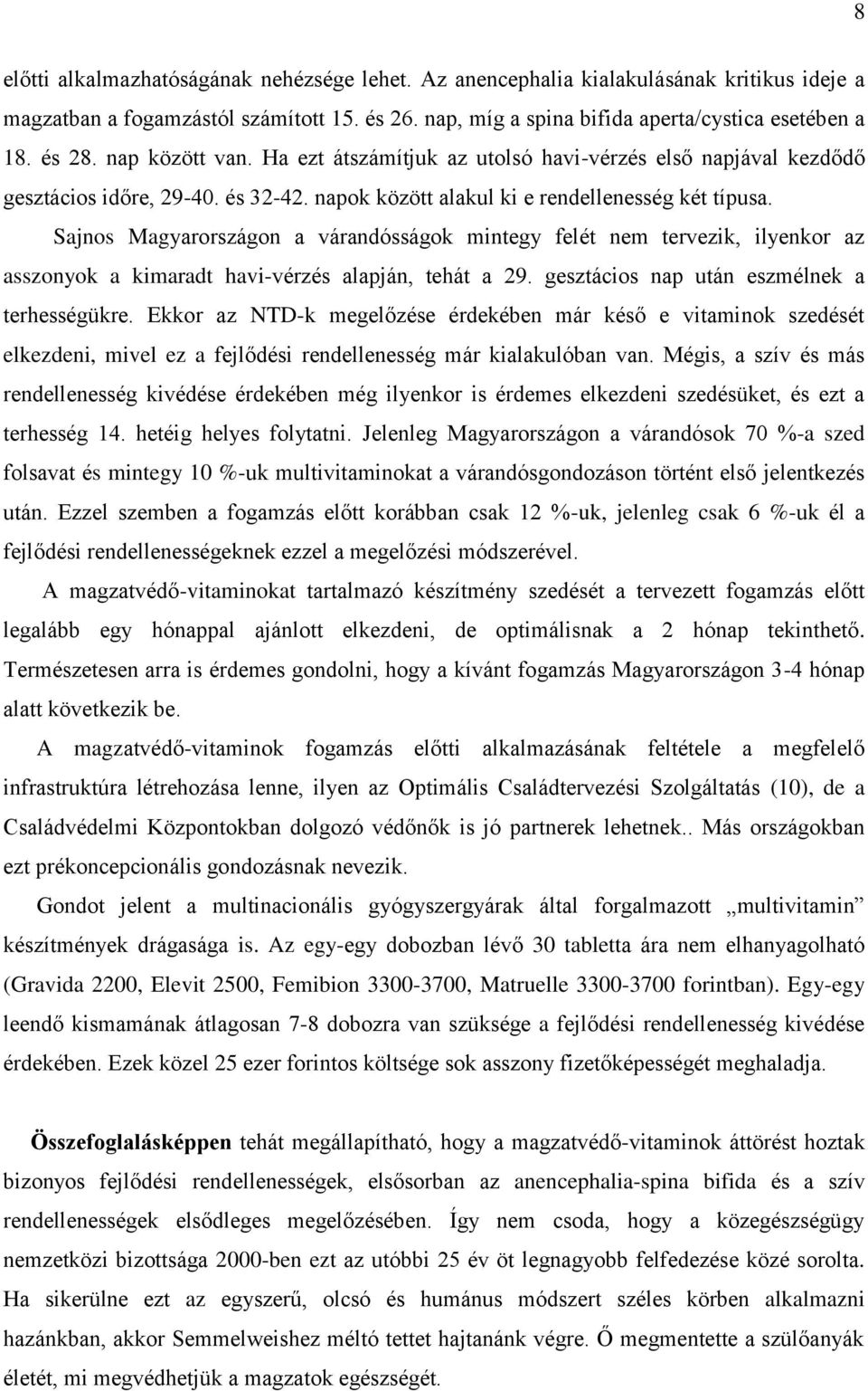 Sajnos Magyarországon a várandósságok mintegy felét nem tervezik, ilyenkor az asszonyok a kimaradt havi-vérzés alapján, tehát a 29. gesztácios nap után eszmélnek a terhességükre.