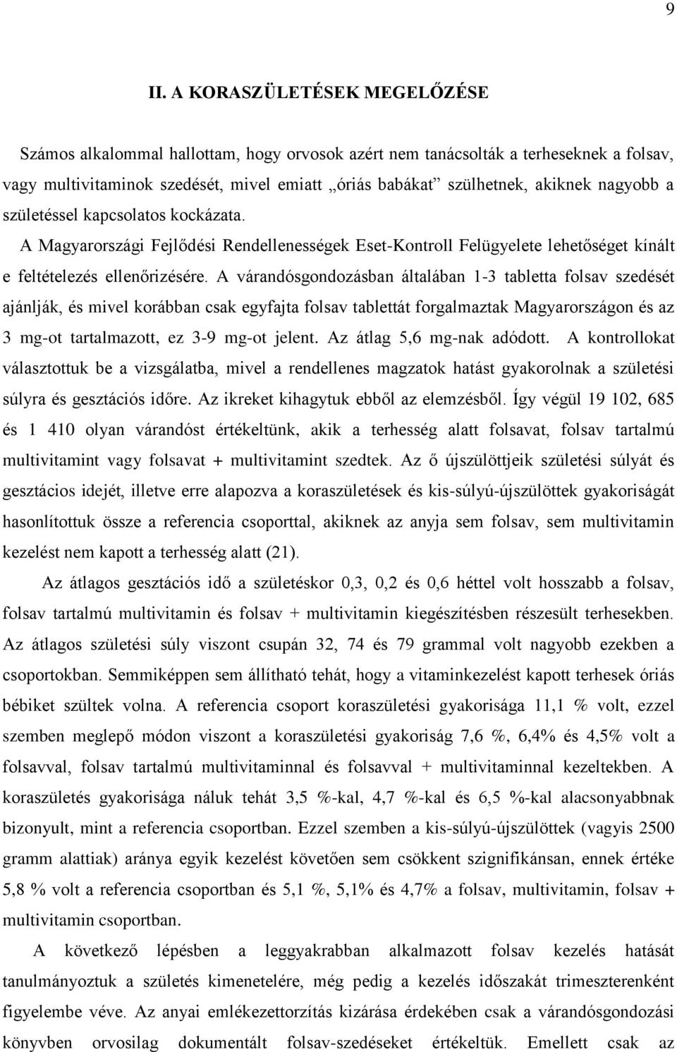 A várandósgondozásban általában 1-3 tabletta folsav szedését ajánlják, és mivel korábban csak egyfajta folsav tablettát forgalmaztak Magyarországon és az 3 mg-ot tartalmazott, ez 3-9 mg-ot jelent.