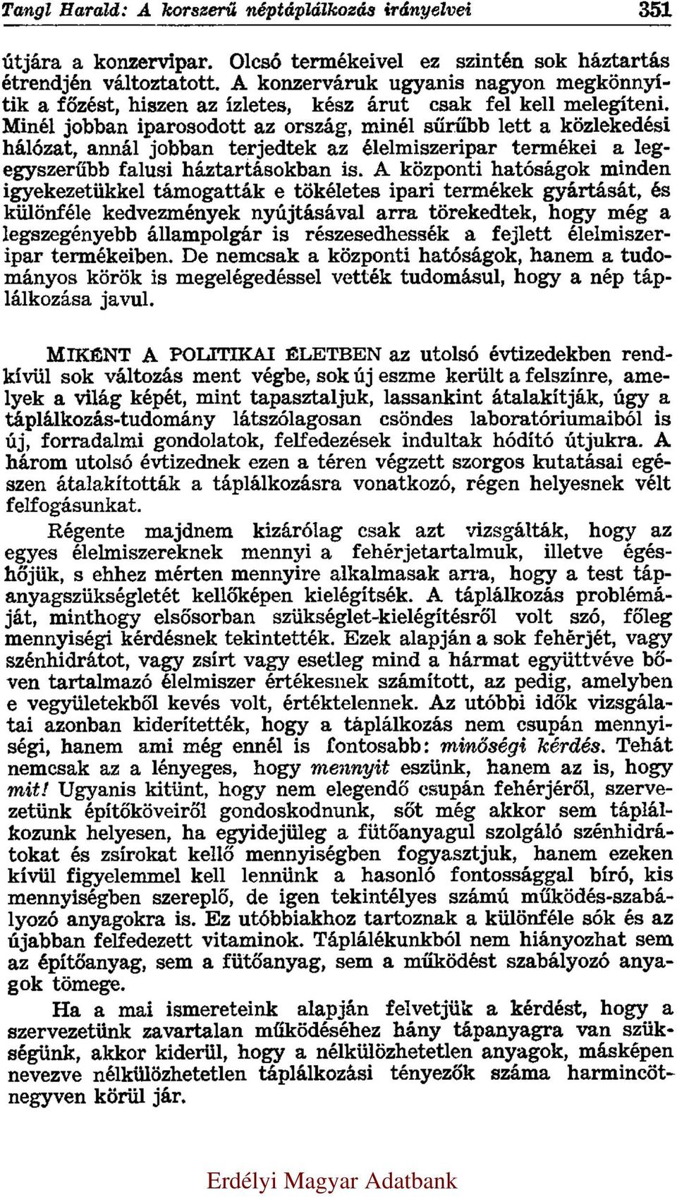 Minél jobban iparosodott az ország, minél sűrűbb lett a közlekedési hálózat, annál jobban terjedtek az élelmiszeripar termékei a legegyszerűbb falusi háztartásokban is.