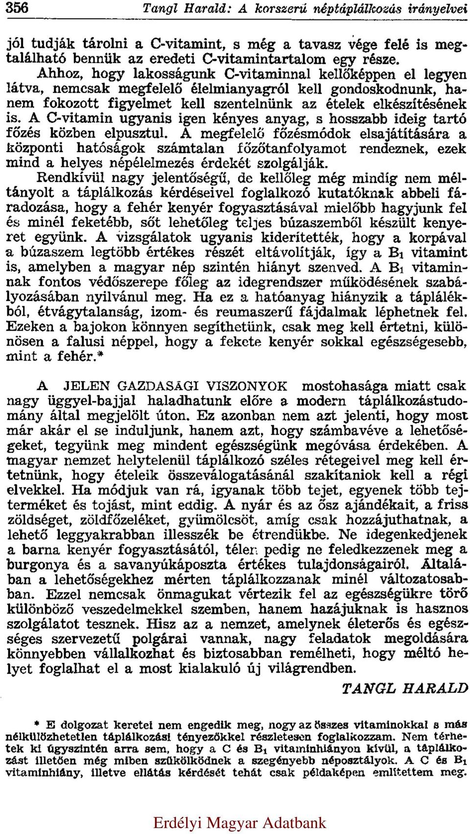 A C-vitamin ugyanis igen kényes anyag, s hosszabb ideig tartó főzés közben elpusztul.