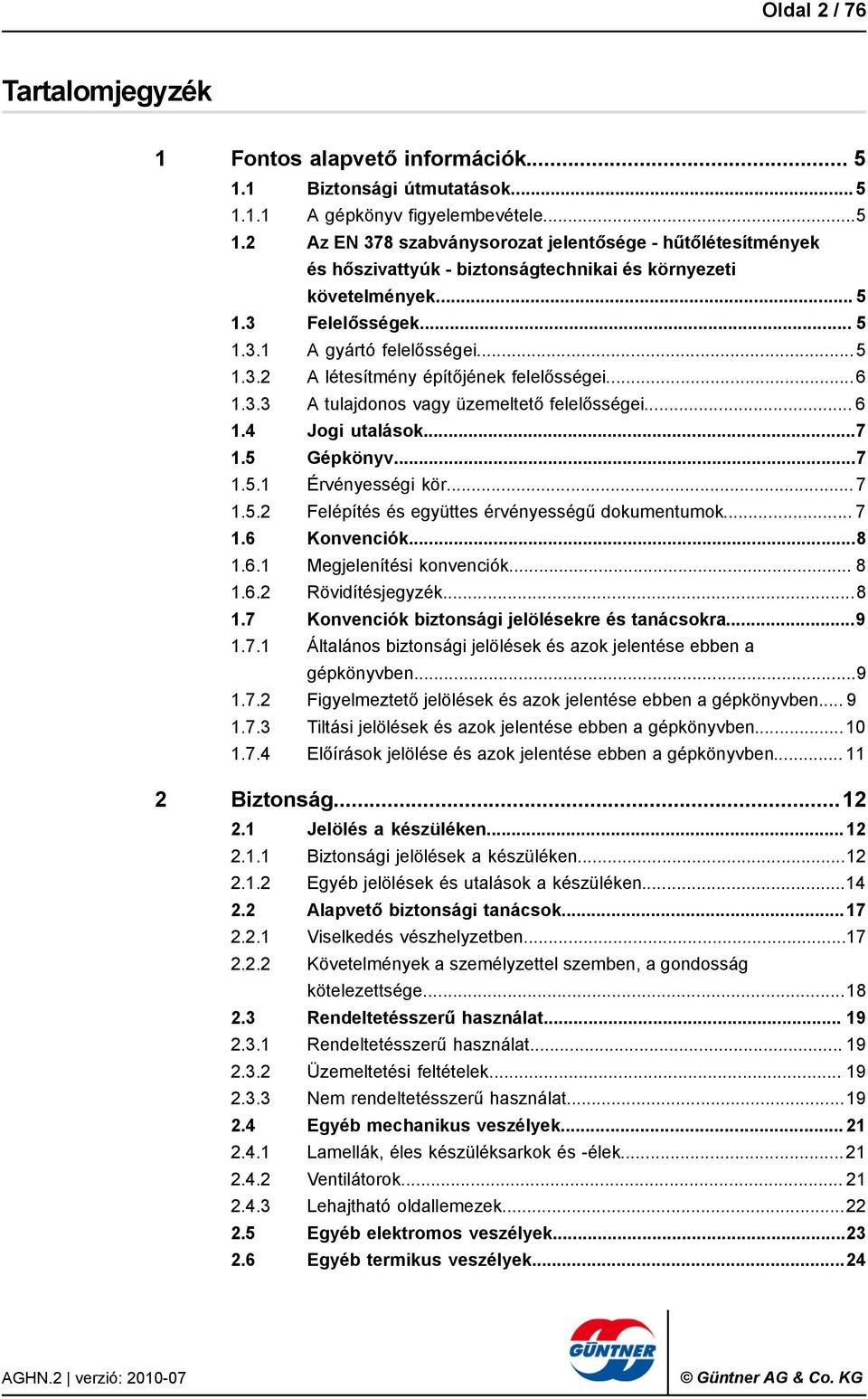 .. 7 1.5.2 Felépítés és együttes érvényességű dokumentumok... 7 1.6 Konvenciók...8 1.6.1 Megjelenítési konvenciók... 8 1.6.2 Rövidítésjegyzék...8 1.7 Konvenciók biztonsági jelölésekre és tanácsokra.