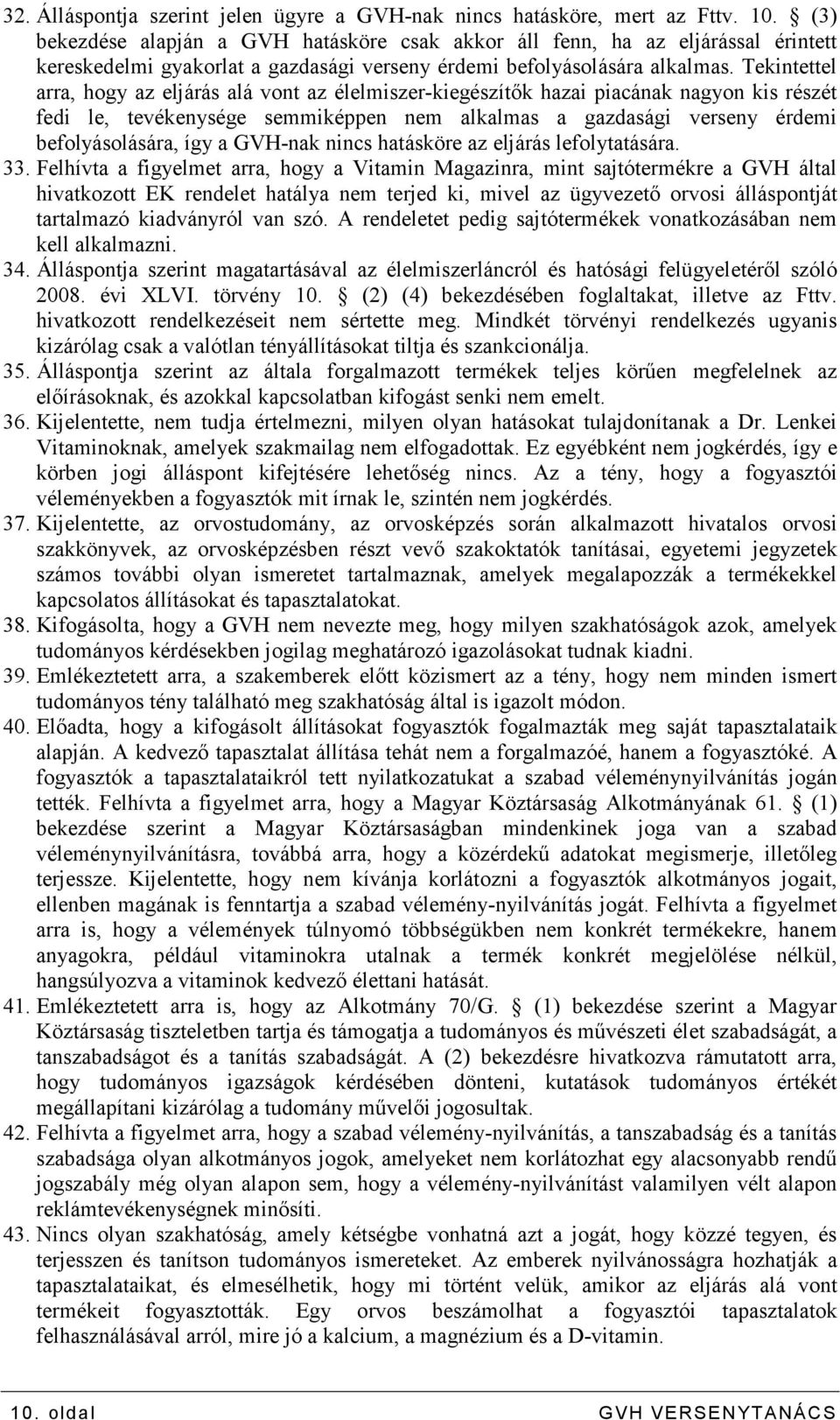 Tekintettel arra, hogy az eljárás alá vont az élelmiszer-kiegészítık hazai piacának nagyon kis részét fedi le, tevékenysége semmiképpen nem alkalmas a gazdasági verseny érdemi befolyásolására, így a