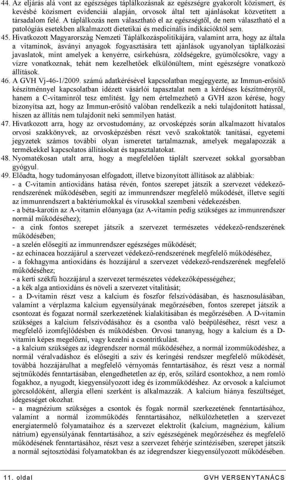 Hivatkozott Magyarország Nemzeti Táplálkozáspolitikájára, valamint arra, hogy az általa a vitaminok, ásványi anyagok fogyasztására tett ajánlások ugyanolyan táplálkozási javaslatok, mint amelyek a