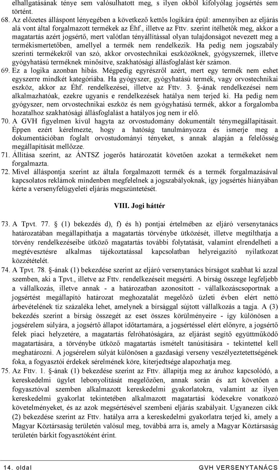 szerint ítélhetık meg, akkor a magatartás azért jogsértı, mert valótlan tényállítással olyan tulajdonságot nevezett meg a termékismertetıben, amellyel a termék nem rendelkezik.