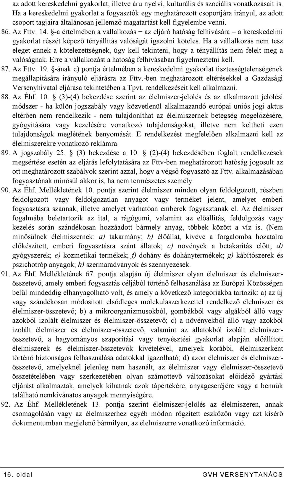 -a értelmében a vállalkozás az eljáró hatóság felhívására a kereskedelmi gyakorlat részét képezı tényállítás valóságát igazolni köteles.