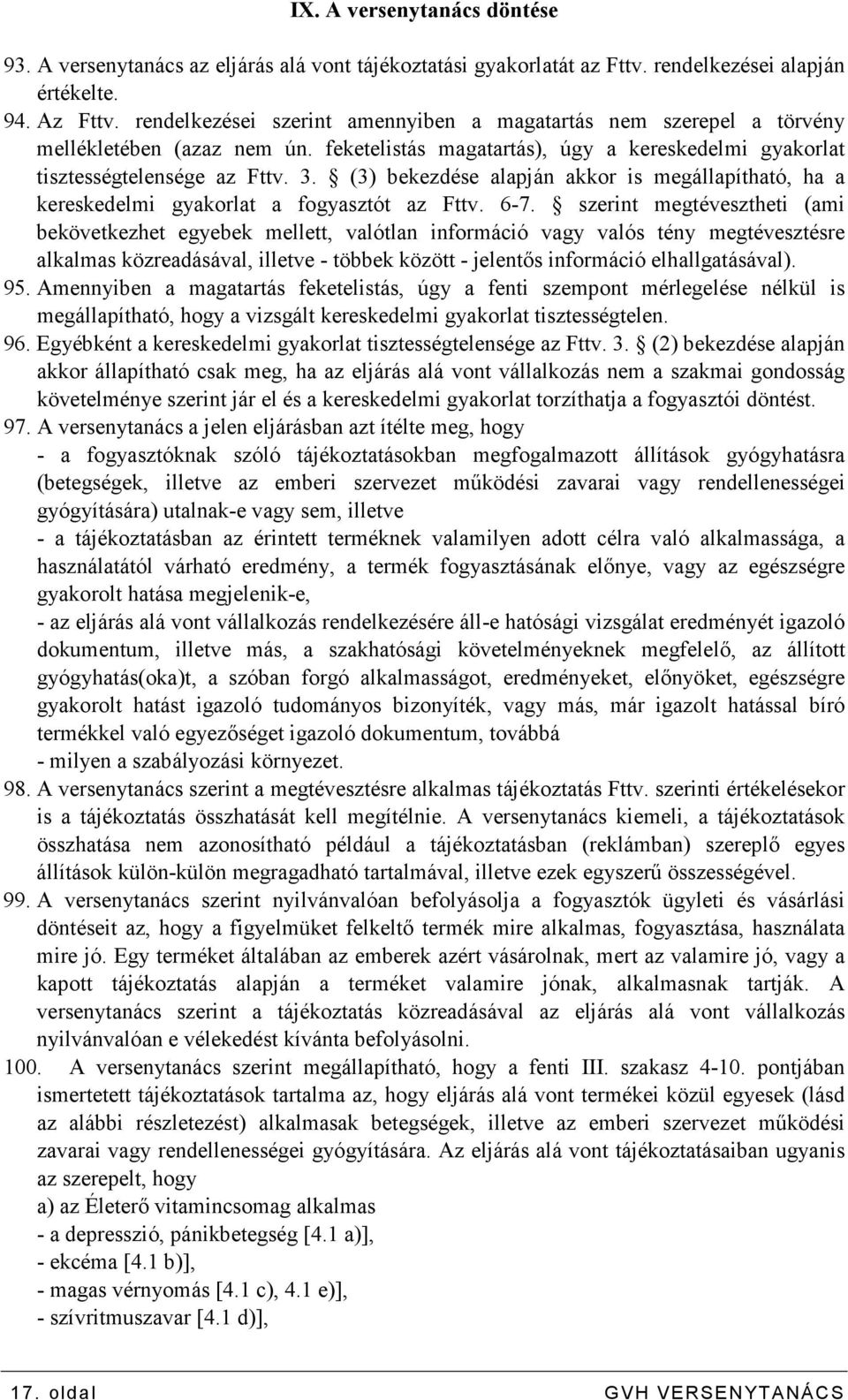 (3) bekezdése alapján akkor is megállapítható, ha a kereskedelmi gyakorlat a fogyasztót az Fttv. 6-7.