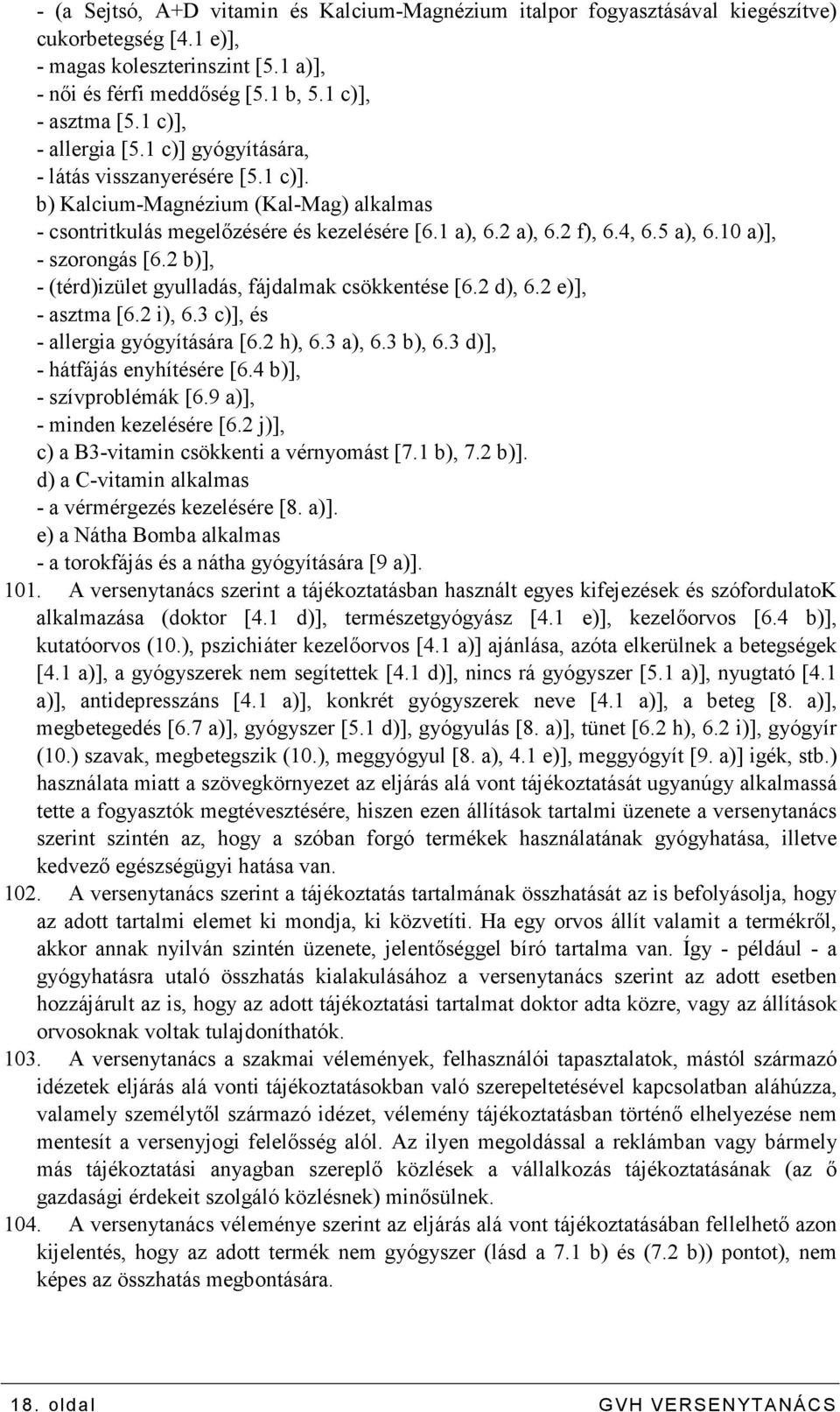 10 a)], - szorongás [6.2 b)], - (térd)izület gyulladás, fájdalmak csökkentése [6.2 d), 6.2 e)], - asztma [6.2 i), 6.3 c)], és - allergia gyógyítására [6.2 h), 6.3 a), 6.3 b), 6.