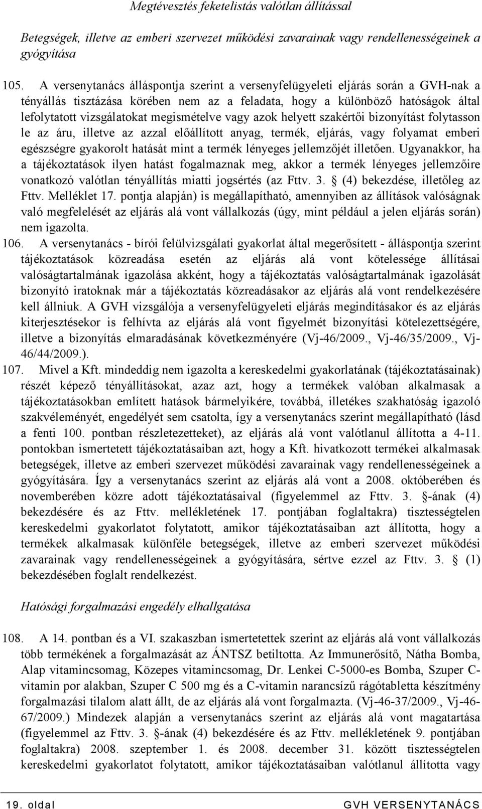 megismételve vagy azok helyett szakértıi bizonyítást folytasson le az áru, illetve az azzal elıállított anyag, termék, eljárás, vagy folyamat emberi egészségre gyakorolt hatását mint a termék