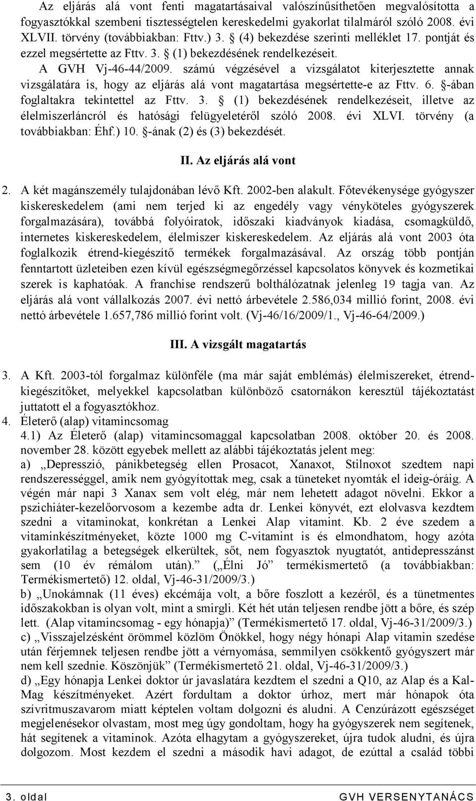 számú végzésével a vizsgálatot kiterjesztette annak vizsgálatára is, hogy az eljárás alá vont magatartása megsértette-e az Fttv. 6. -ában foglaltakra tekintettel az Fttv. 3.