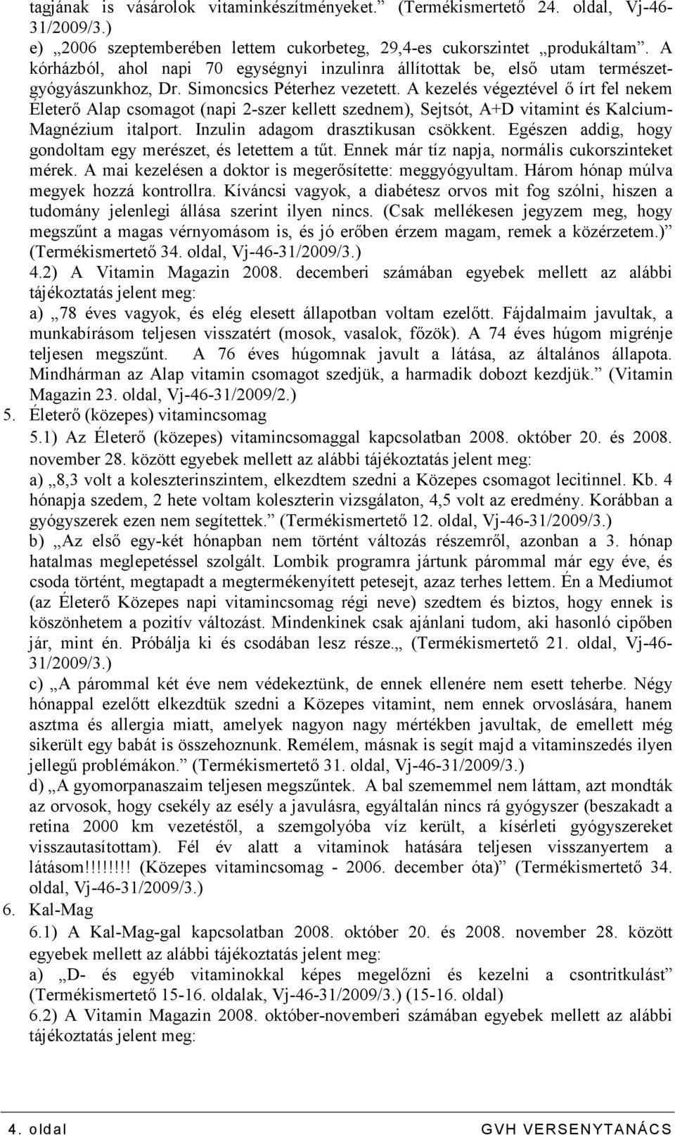 A kezelés végeztével ı írt fel nekem Életerı Alap csomagot (napi 2-szer kellett szednem), Sejtsót, A+D vitamint és Kalcium- Magnézium italport. Inzulin adagom drasztikusan csökkent.