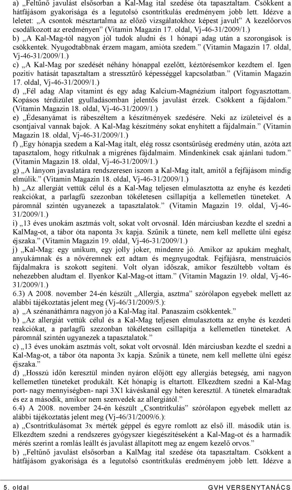 ) b) A Kal-Mag-tól nagyon jól tudok aludni és 1 hónapi adag után a szorongások is csökkentek. Nyugodtabbnak érzem magam, amióta szedem. (Vitamin Magazin 17. oldal, Vj-46-31/2009/1.