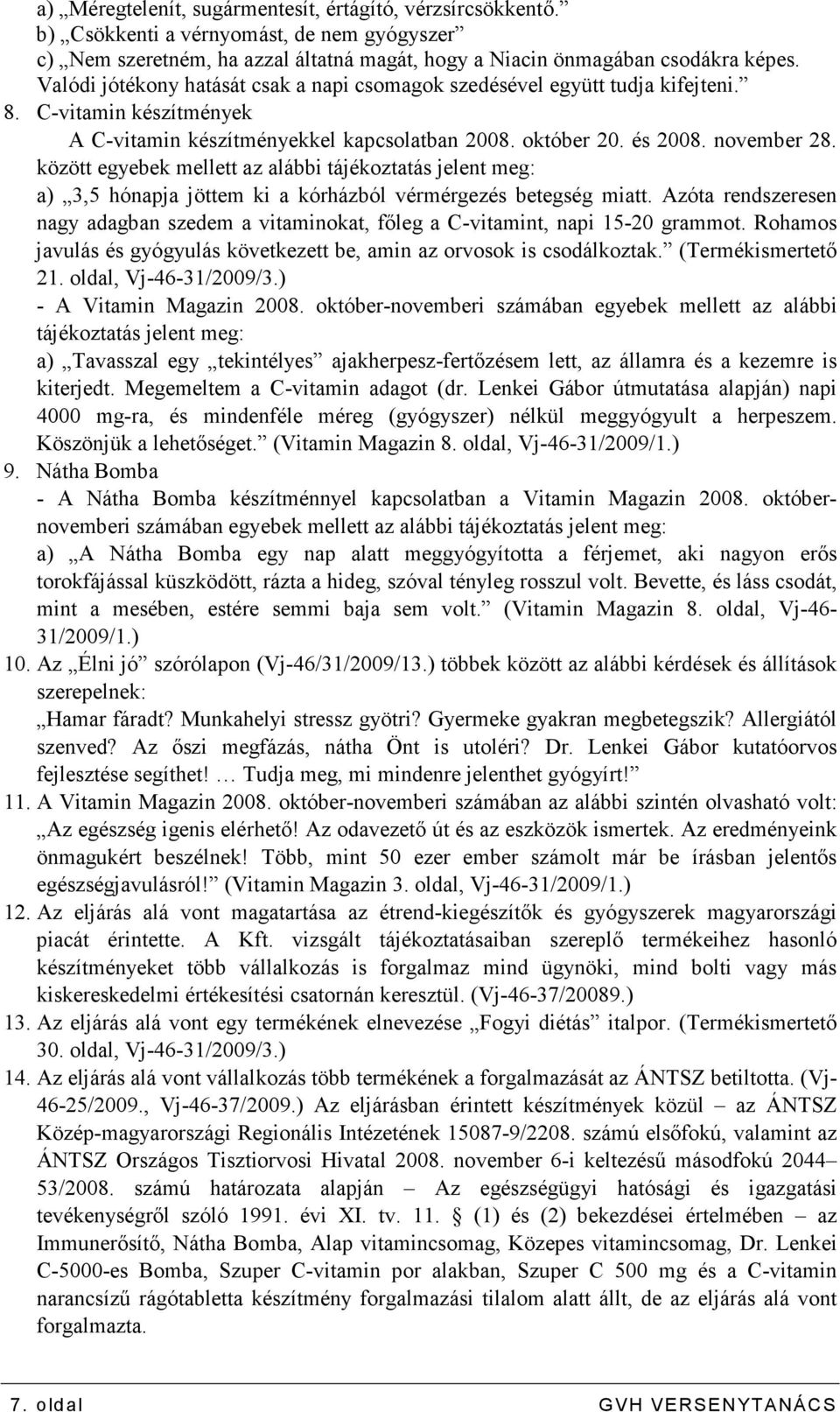 között egyebek mellett az alábbi tájékoztatás jelent meg: a) 3,5 hónapja jöttem ki a kórházból vérmérgezés betegség miatt.