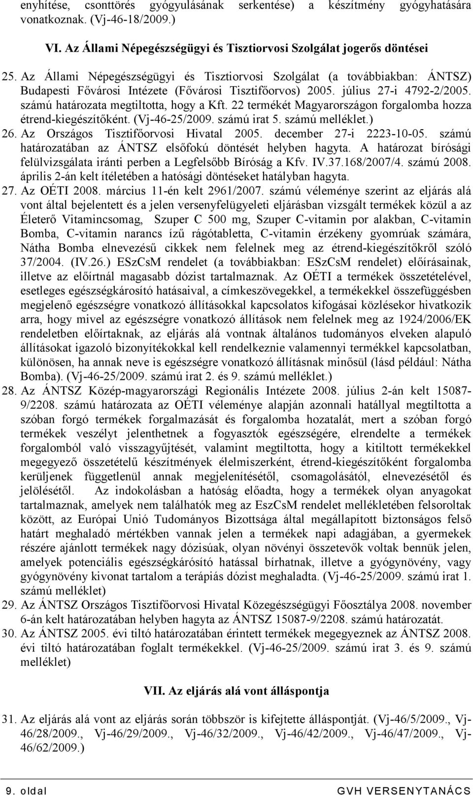 számú határozata megtiltotta, hogy a Kft. 22 termékét Magyarországon forgalomba hozza étrend-kiegészítıként. (Vj-46-25/2009. számú irat 5. számú melléklet.) 26.