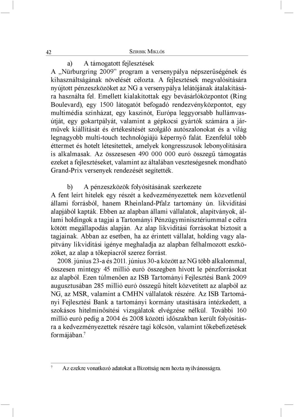 Emellett kialakítottak egy bevásárlóközpontot (Ring Boulevard), egy 1500 látogatót befogadó rendezvényközpontot, egy multimédia színházat, egy kaszinót, Európa leggyorsabb hullámvasútját, egy