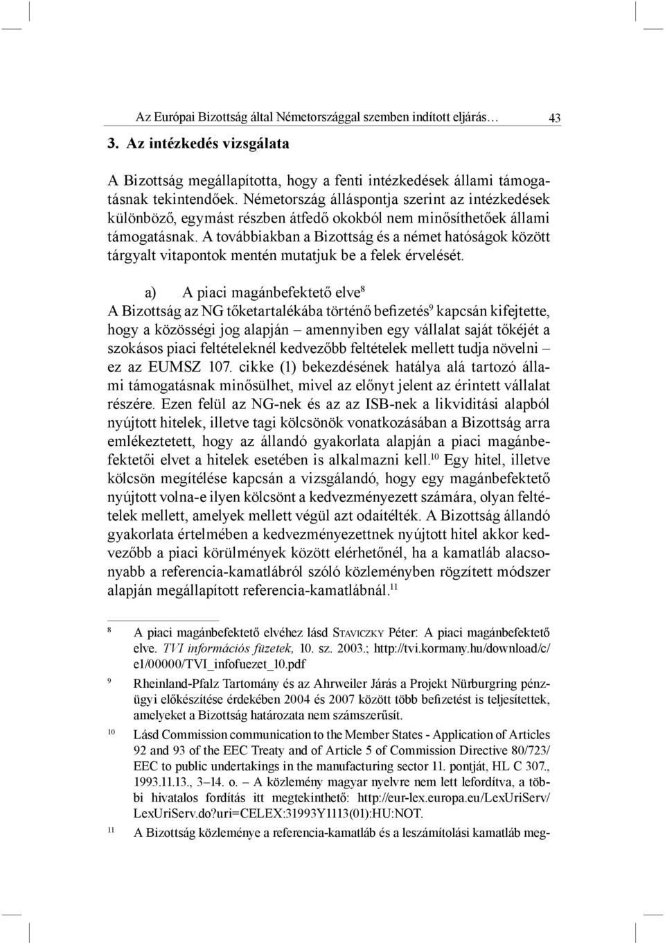 A továbbiakban a Bizottság és a német hatóságok között tárgyalt vitapontok mentén mutatjuk be a felek érvelését.