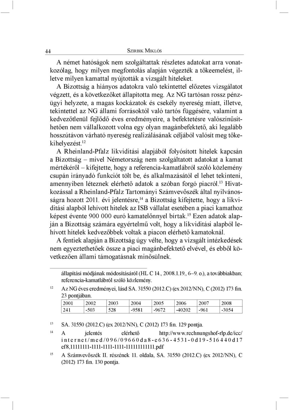 Az NG tartósan rossz pénzügyi helyzete, a magas kockázatok és csekély nyereség miatt, illetve, tekintettel az NG állami forrásoktól való tartós függésére, valamint a kedvezőtlenül fejlődő éves