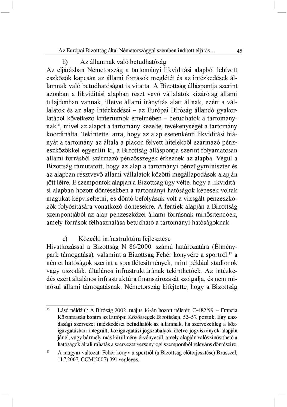 A Bizottság álláspontja szerint azonban a likviditási alapban részt vevő vállalatok kizárólag állami tulajdonban vannak, illetve állami irányítás alatt állnak, ezért a vállalatok és az alap