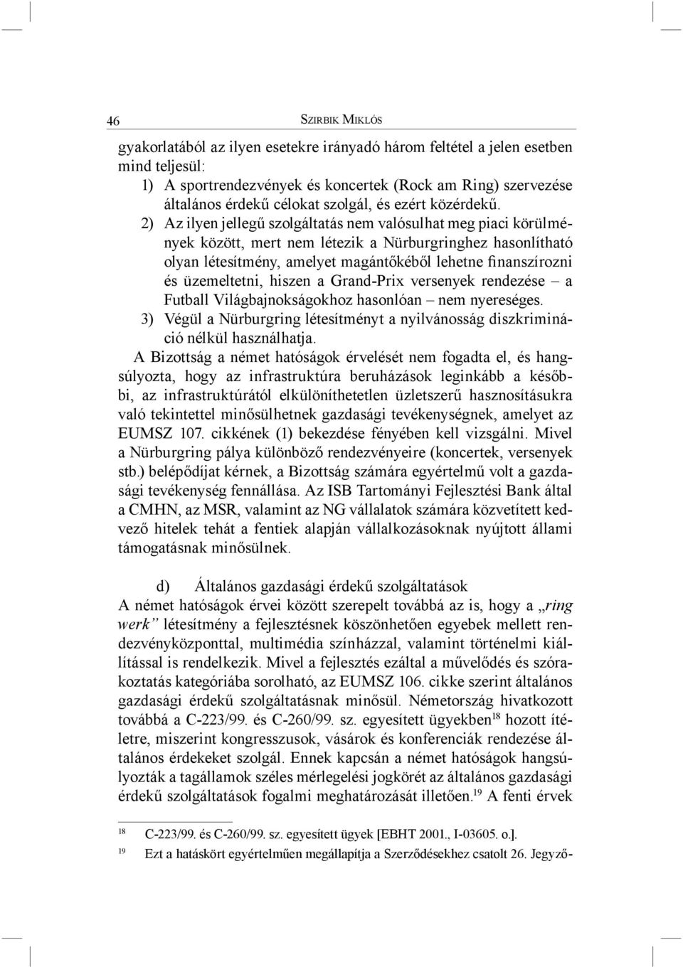 2) Az ilyen jellegű szolgáltatás nem valósulhat meg piaci körülmények között, mert nem létezik a Nürburgringhez hasonlítható olyan létesítmény, amelyet magántőkéből lehetne finanszírozni és