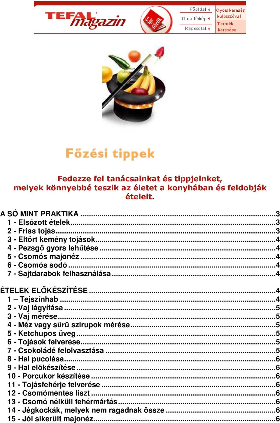 ..4 2 - Vaj lágyítása...5 3 - Vaj mérése...5 4 - Méz vagy sűrű szirupok mérése...5 5 - Ketchupos üveg...5 6 - Tojások felverése...5 7 - Csokoládé felolvasztása...5 8 - Hal pucolása.