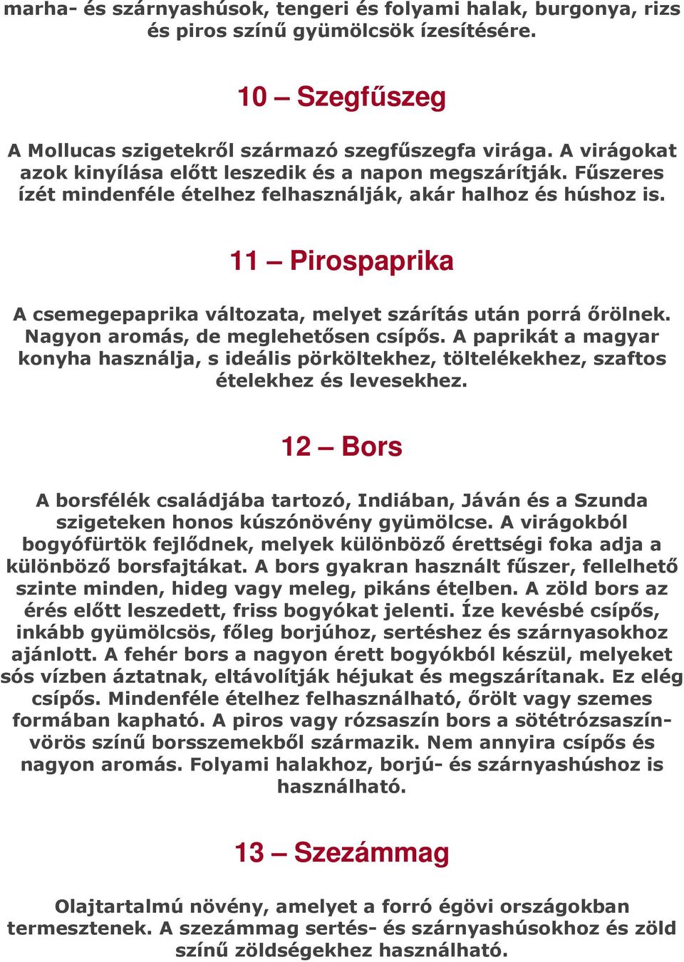 11 Pirospaprika A csemegepaprika változata, melyet szárítás után porrá őrölnek. Nagyon aromás, de meglehetősen csípős.