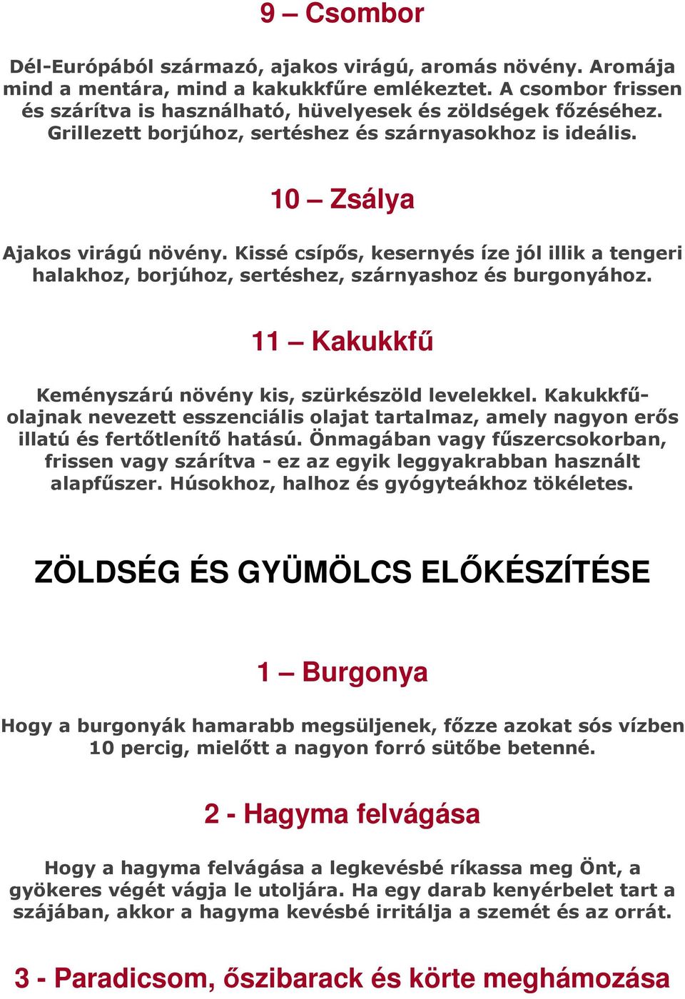 11 Kakukkfű Keményszárú növény kis, szürkészöld levelekkel. Kakukkfűolajnak nevezett esszenciális olajat tartalmaz, amely nagyon erős illatú és fertőtlenítő hatású.