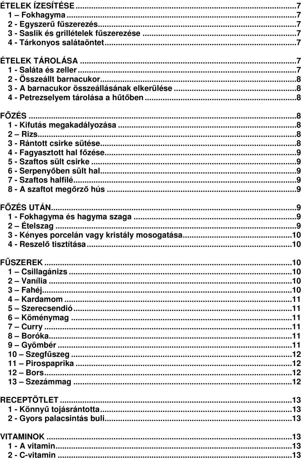 ..8 4 - Fagyasztott hal főzése...9 5 - Szaftos sült csirke...9 6 - Serpenyőben sült hal...9 7 - Szaftos halfilé...9 8 - A szaftot megőrző hús...9 FŐZÉS UTÁN...9 1 - Fokhagyma és hagyma szaga.