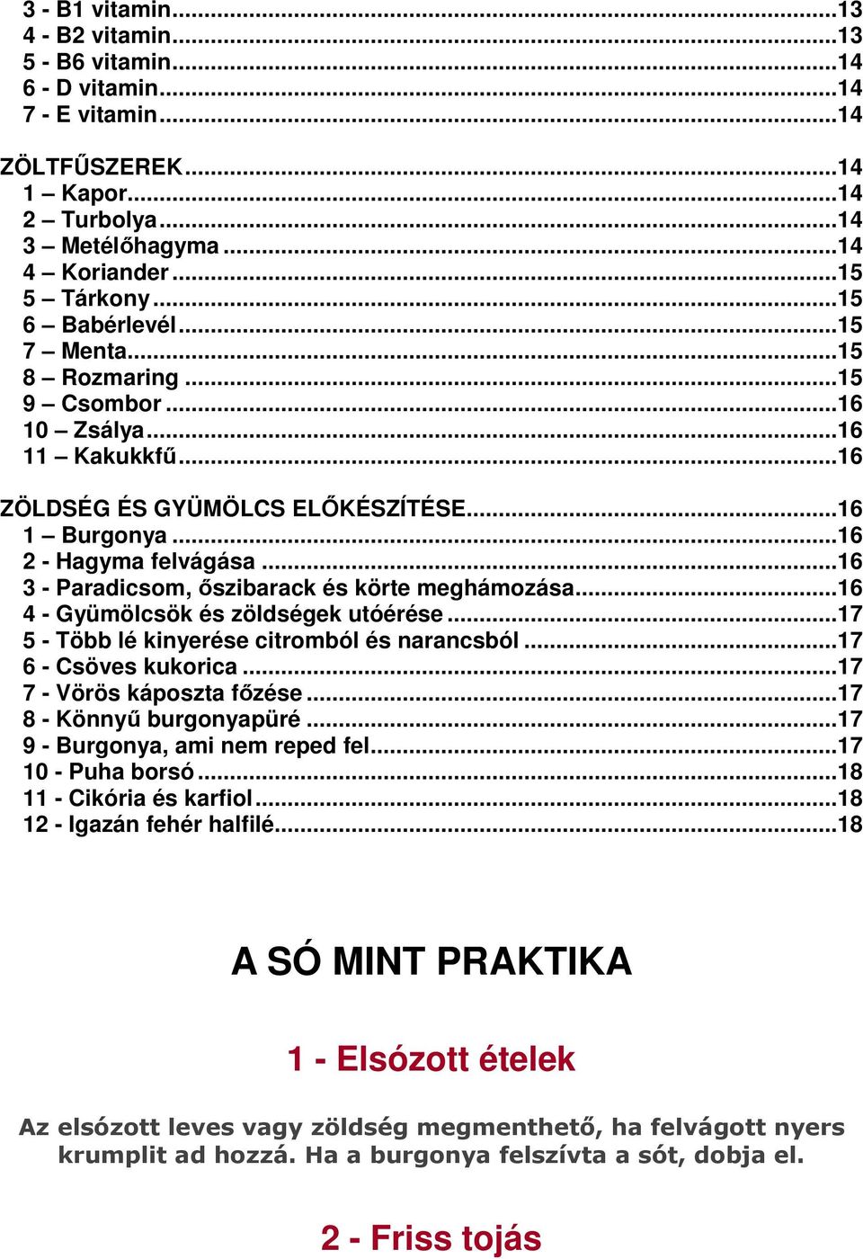 .. 16 3 - Paradicsom, őszibarack és körte meghámozása... 16 4 - Gyümölcsök és zöldségek utóérése... 17 5 - Több lé kinyerése citromból és narancsból... 17 6 - Csöves kukorica.