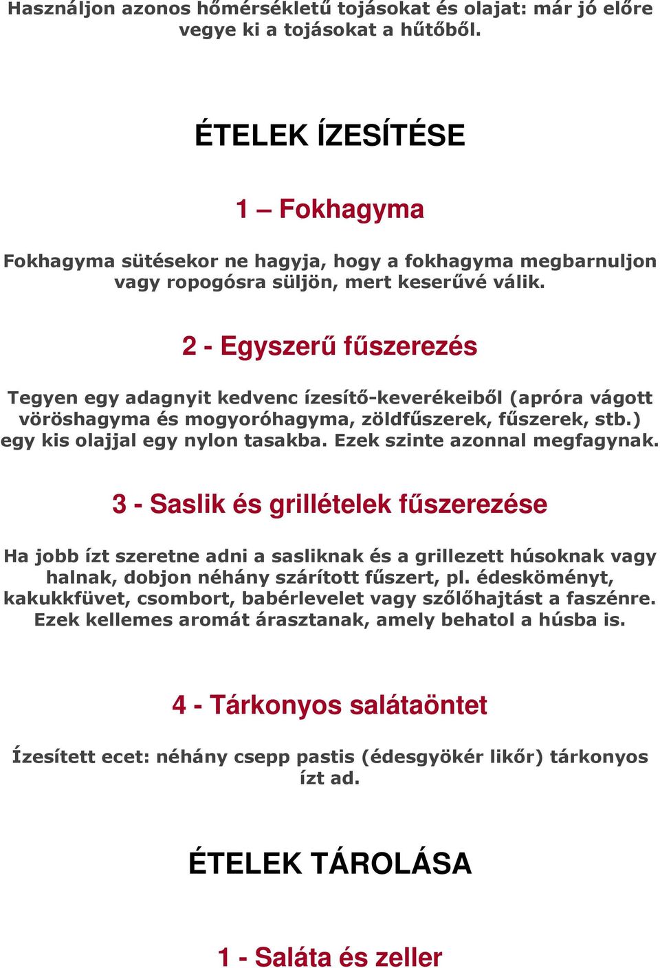 2 - Egyszerű fűszerezés Tegyen egy adagnyit kedvenc ízesítő-keverékeiből (apróra vágott vöröshagyma és mogyoróhagyma, zöldfűszerek, fűszerek, stb.) egy kis olajjal egy nylon tasakba.