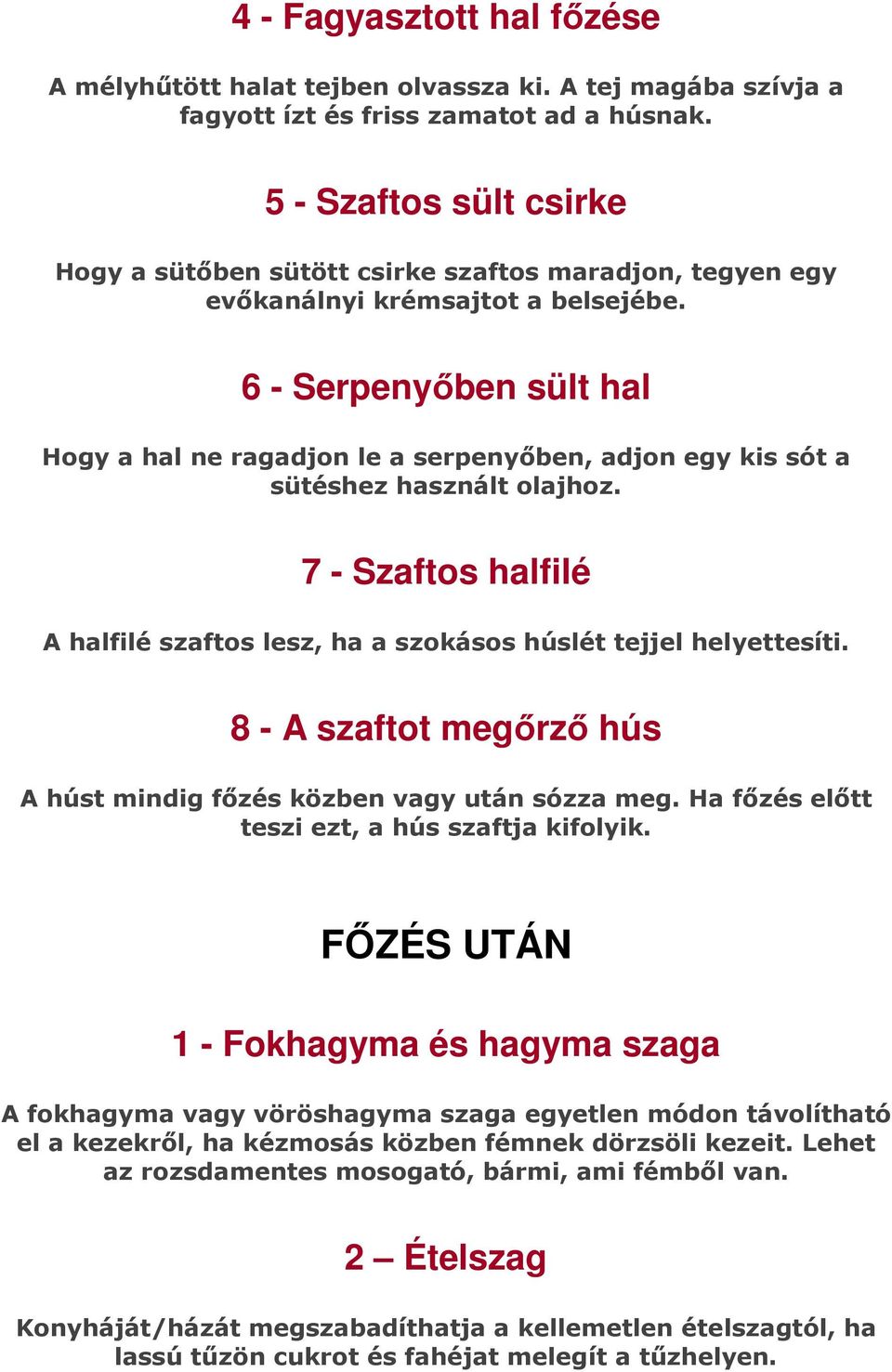 6 - Serpenyőben sült hal Hogy a hal ne ragadjon le a serpenyőben, adjon egy kis sót a sütéshez használt olajhoz. 7 - Szaftos halfilé A halfilé szaftos lesz, ha a szokásos húslét tejjel helyettesíti.