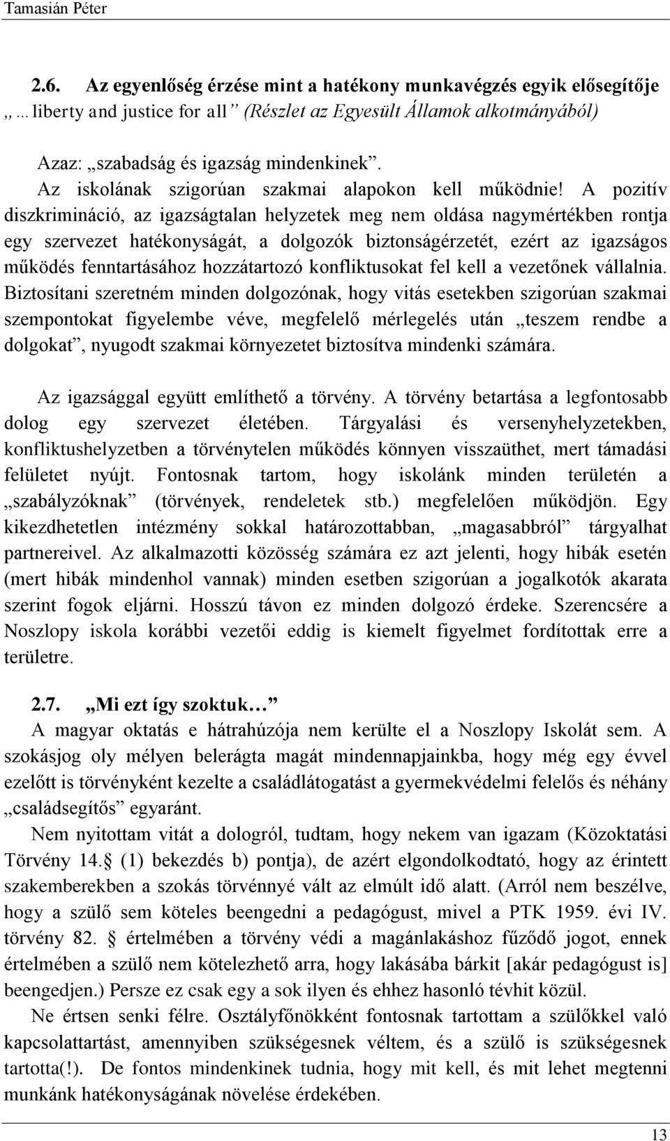 A pozitív diszkrimináció, az igazságtalan helyzetek meg nem oldása nagymértékben rontja egy szervezet hatékonyságát, a dolgozók biztonságérzetét, ezért az igazságos működés fenntartásához