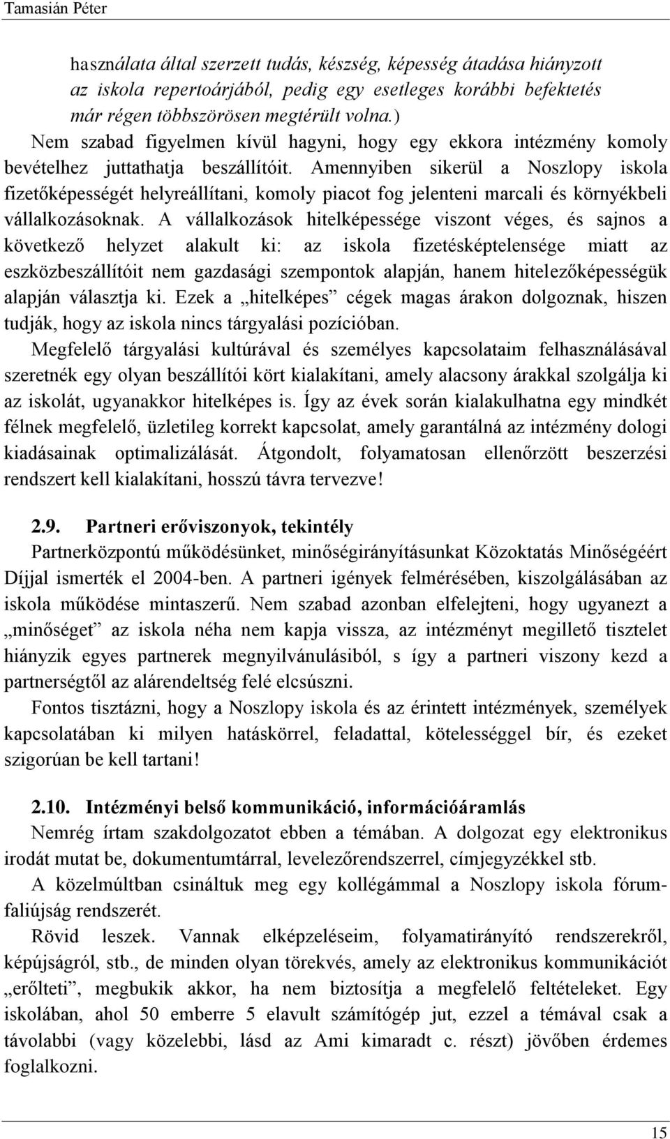 Amennyiben sikerül a Noszlopy iskola fizetőképességét helyreállítani, komoly piacot fog jelenteni marcali és környékbeli vállalkozásoknak.