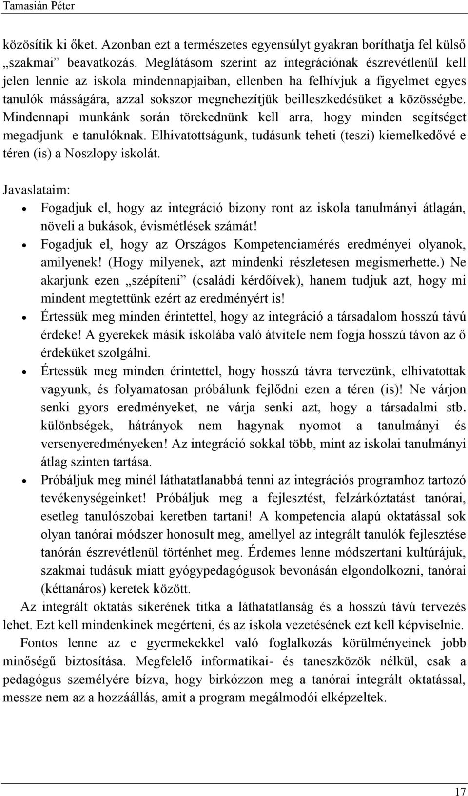 a közösségbe. Mindennapi munkánk során törekednünk kell arra, hogy minden segítséget megadjunk e tanulóknak. Elhivatottságunk, tudásunk teheti (teszi) kiemelkedővé e téren (is) a Noszlopy iskolát.