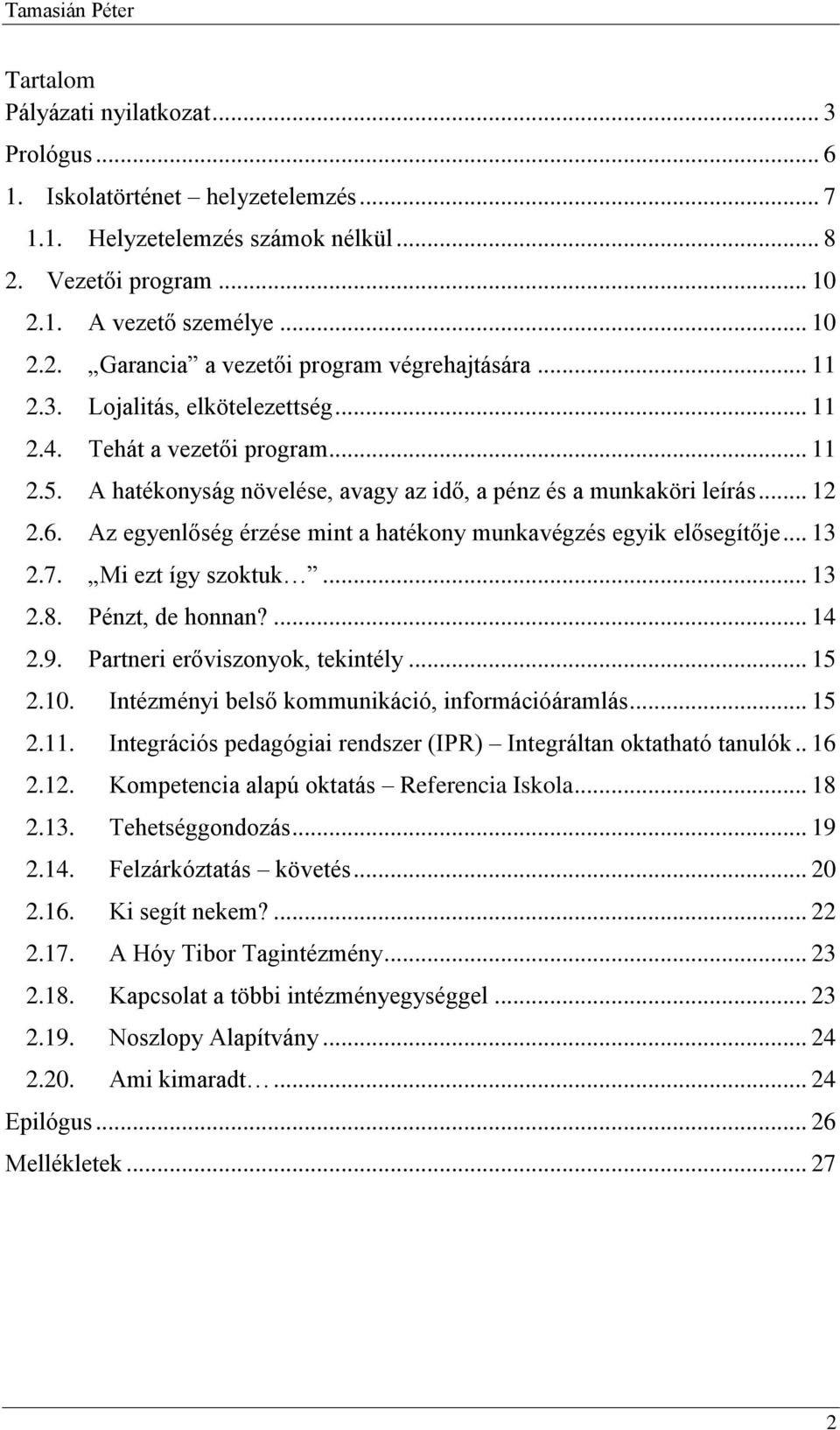 Az egyenlőség érzése mint a hatékony munkavégzés egyik elősegítője... 13 2.7. Mi ezt így szoktuk... 13 2.8. Pénzt, de honnan?... 14 2.9. Partneri erőviszonyok, tekintély... 15 2.10.