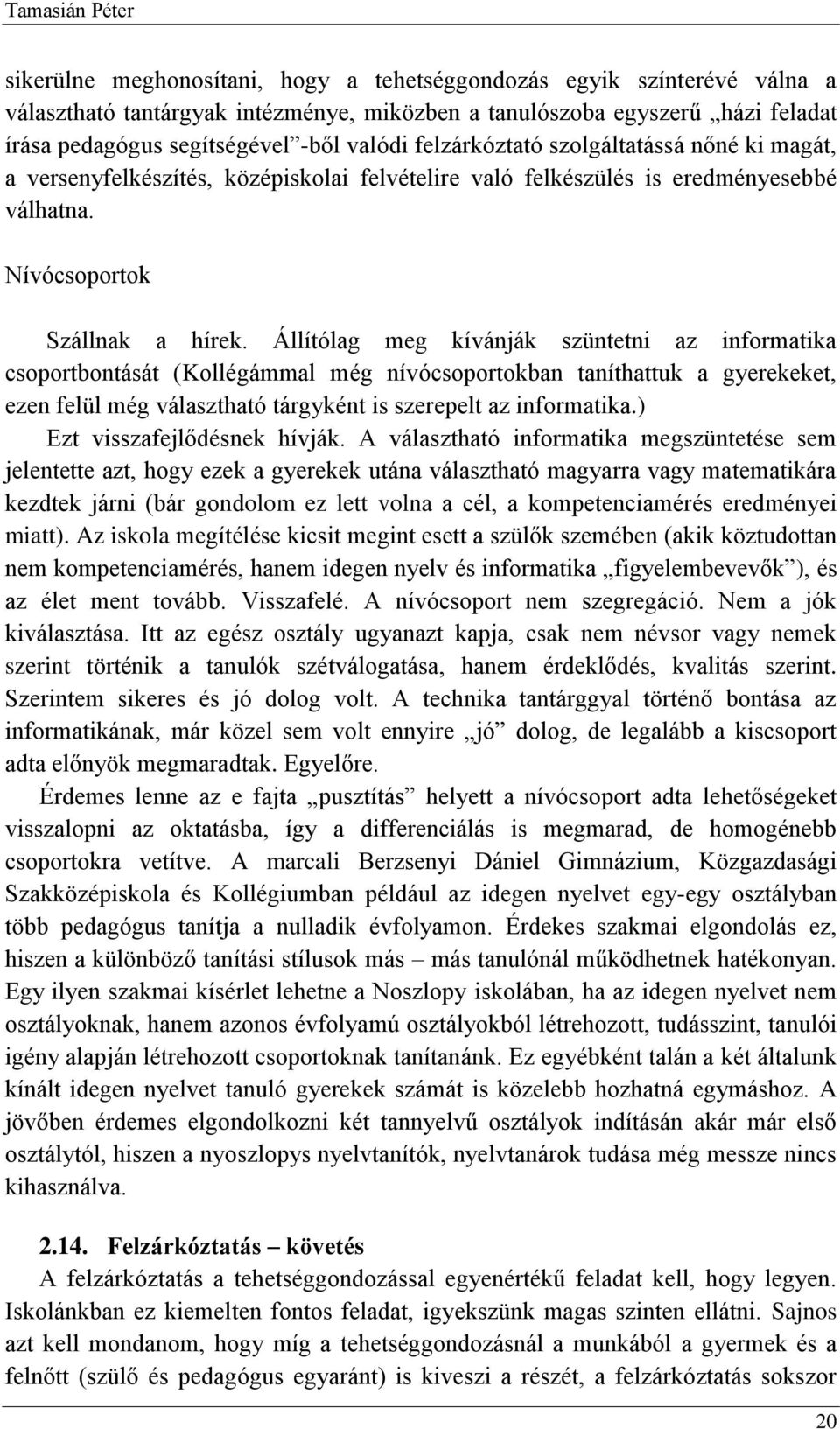 Állítólag meg kívánják szüntetni az informatika csoportbontását (Kollégámmal még nívócsoportokban taníthattuk a gyerekeket, ezen felül még választható tárgyként is szerepelt az informatika.