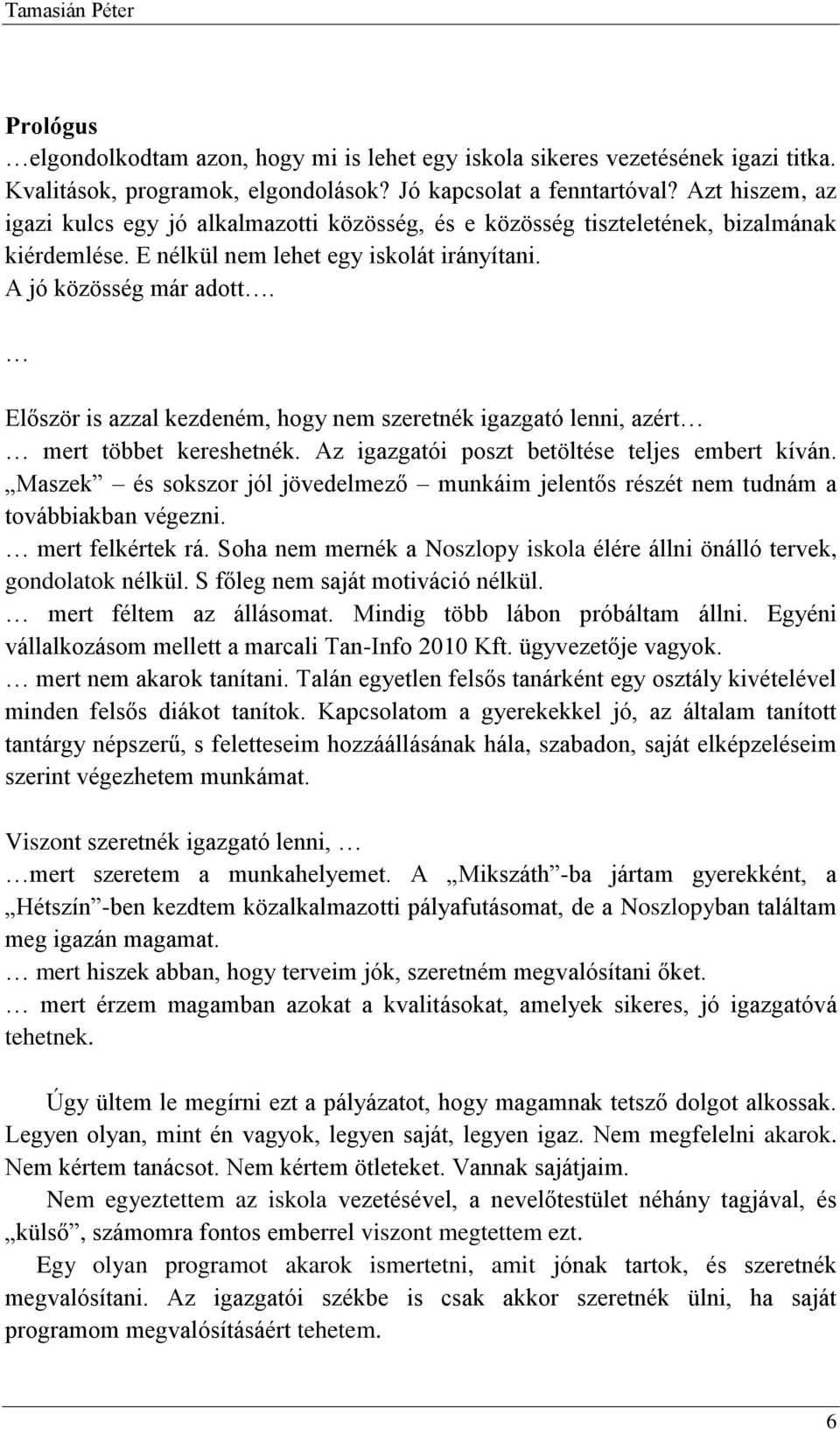 Először is azzal kezdeném, hogy nem szeretnék igazgató lenni, azért mert többet kereshetnék. Az igazgatói poszt betöltése teljes embert kíván.