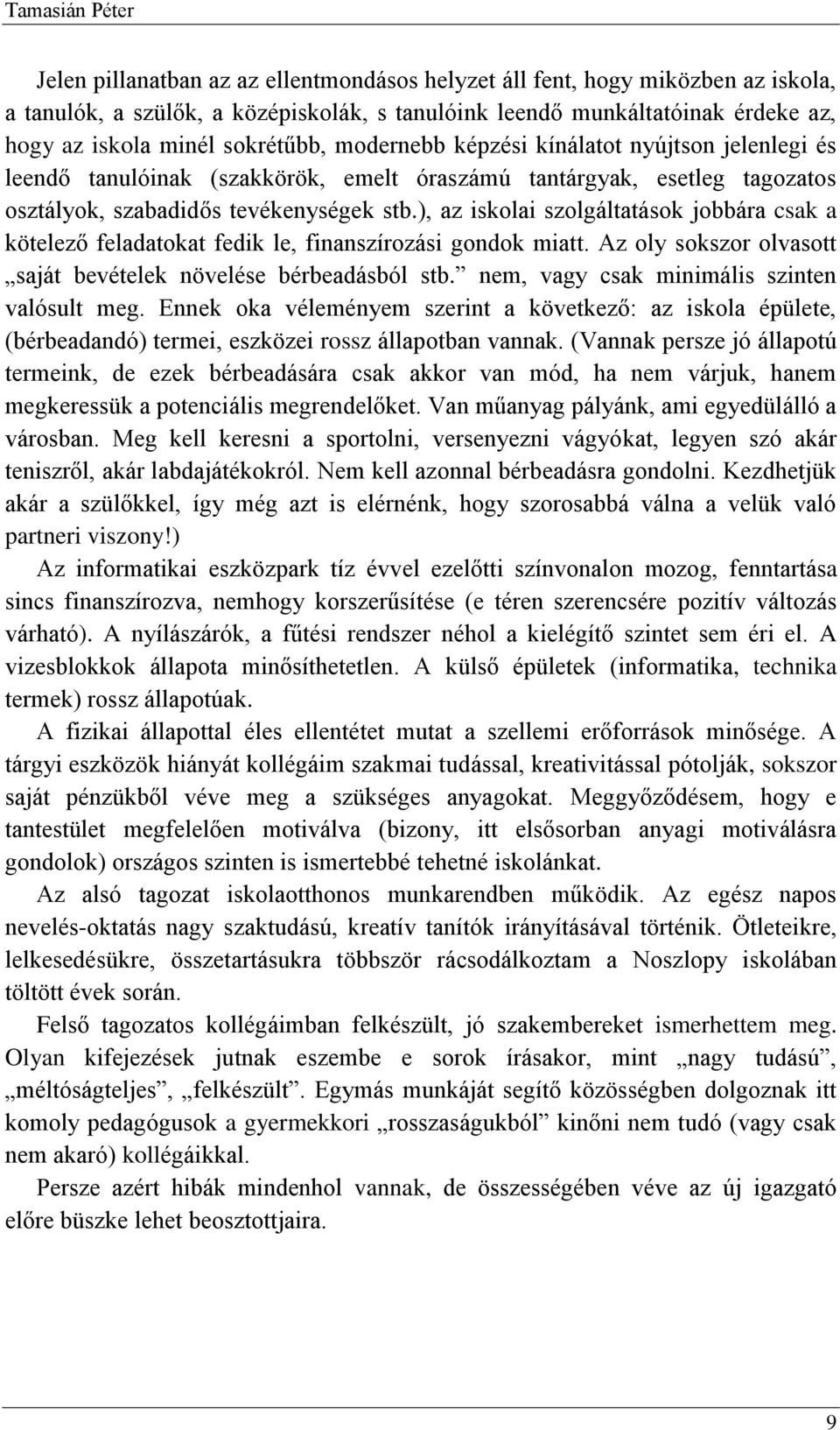 ), az iskolai szolgáltatások jobbára csak a kötelező feladatokat fedik le, finanszírozási gondok miatt. Az oly sokszor olvasott saját bevételek növelése bérbeadásból stb.