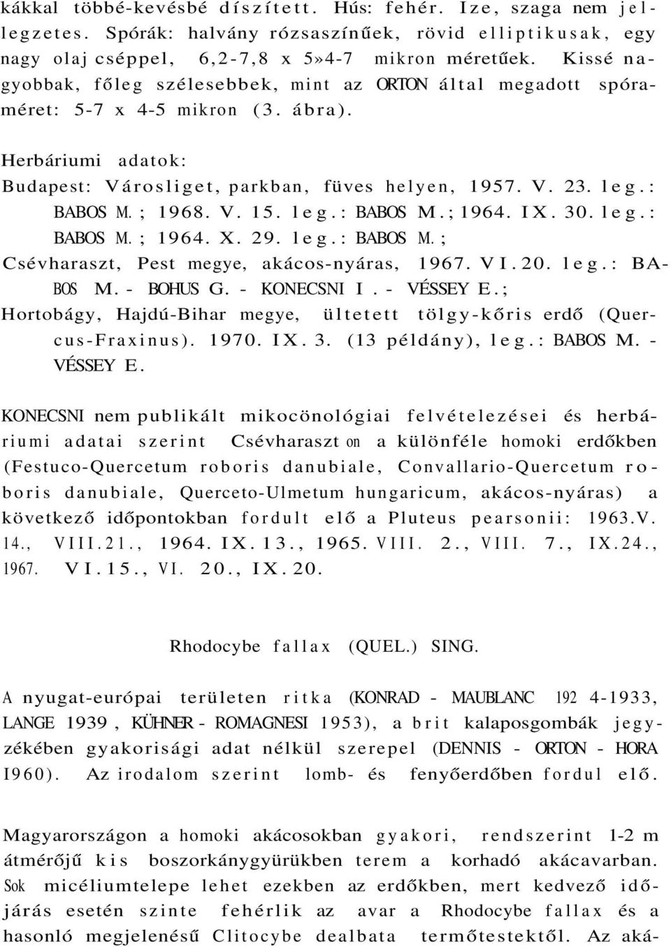 ; 1968. V. 15. leg.: BABOS M.; 1964. IX. 30. leg.: BABOS M. ; 1964. X. 29. leg.: BABOS M. ; Csévharaszt, Pest megye, akácos-nyáras, 1967. VI. 20. leg.: BA BOS M. - BOHUS G. - KONECSNI I. - VÉSSEY E.